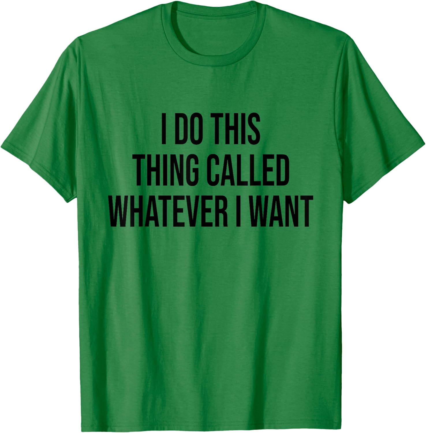 I Do This Thing Called Whatever I Want Funny Sarcastic T-Shirt - T-Shirt | Irish Green