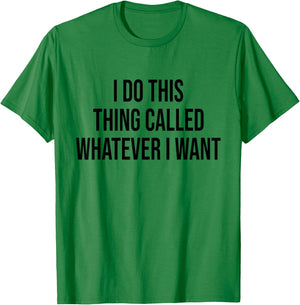 I Do This Thing Called Whatever I Want Funny Sarcastic T-Shirt - T-Shirt | Irish Green