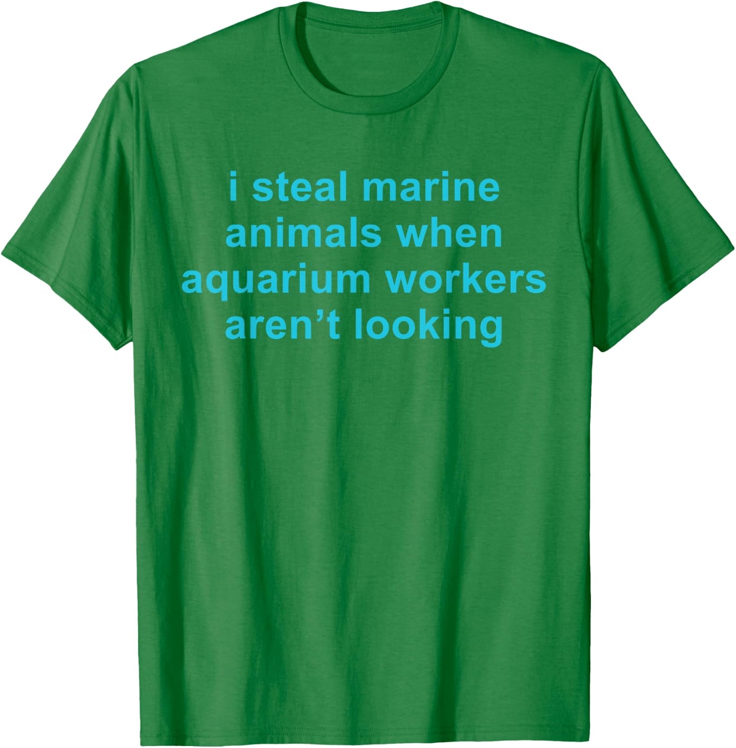 I Steal Marine Animals When Aquarium Workers Aren't Looking T-Shirt - T-Shirt | Irish Green