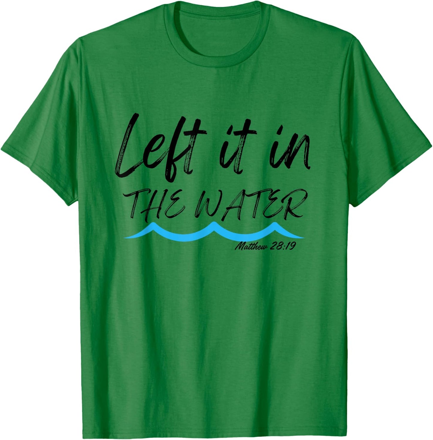 Left It In The Water Baptism water splash Black lettering T-Shirt - T-Shirt | Irish Green