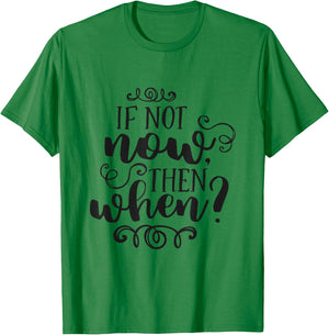 If Not Now Then When Inspirational Motivational Quote T-Shirt - T-Shirt | Irish Green