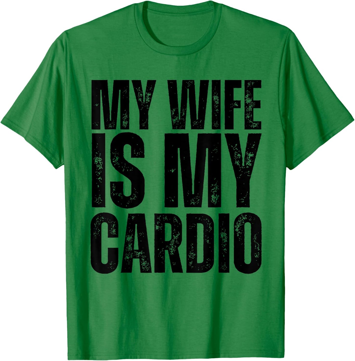 Workout Gym Fitness My Wife Is My Cardio T-Shirt - T-Shirt | Irish Green