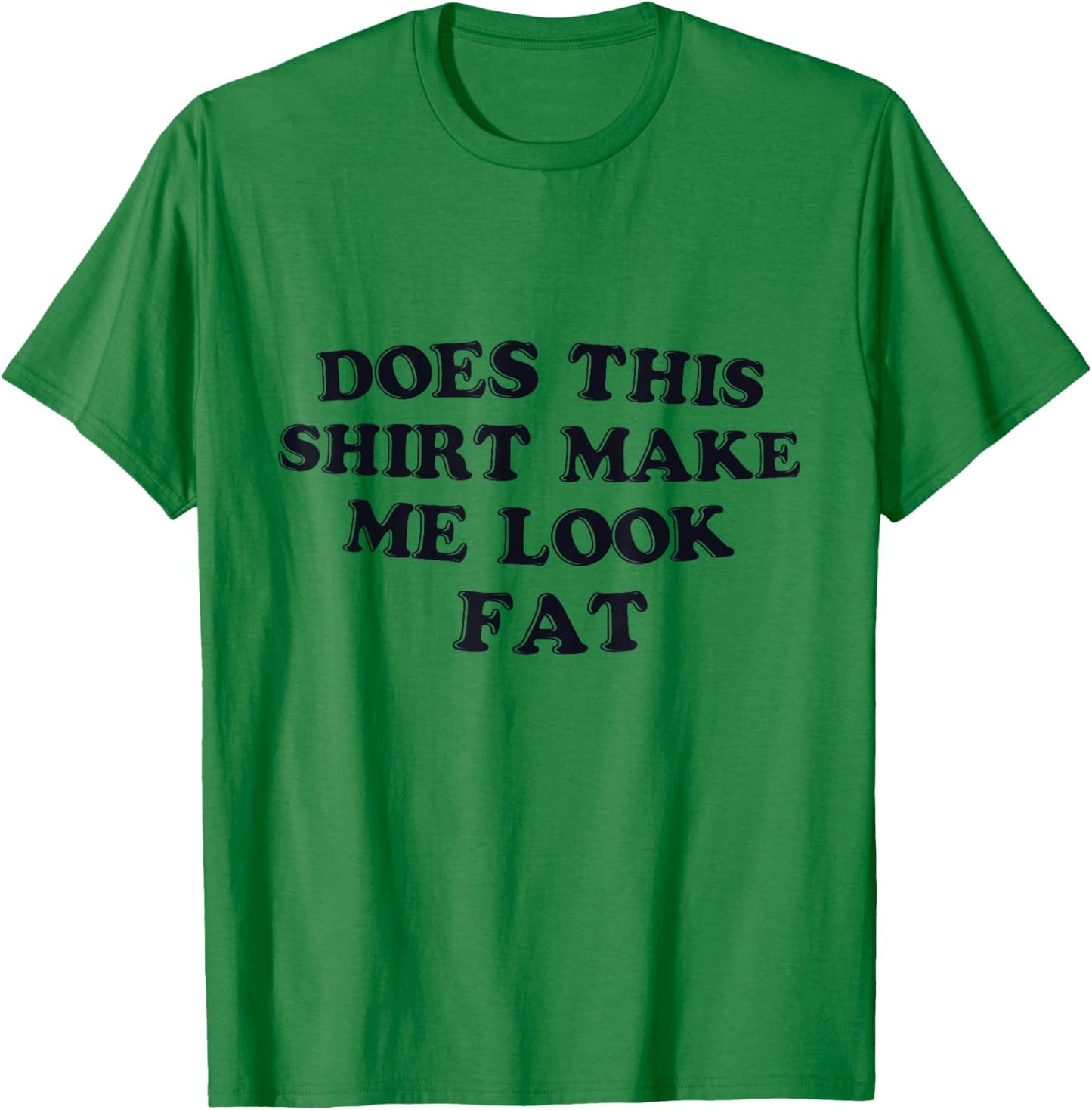 Does This Shirt Make Me Look Fat Funny T-Shirt - T-Shirt | Irish Green