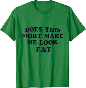 Does This Shirt Make Me Look Fat Funny T-Shirt - T-Shirt | Irish Green