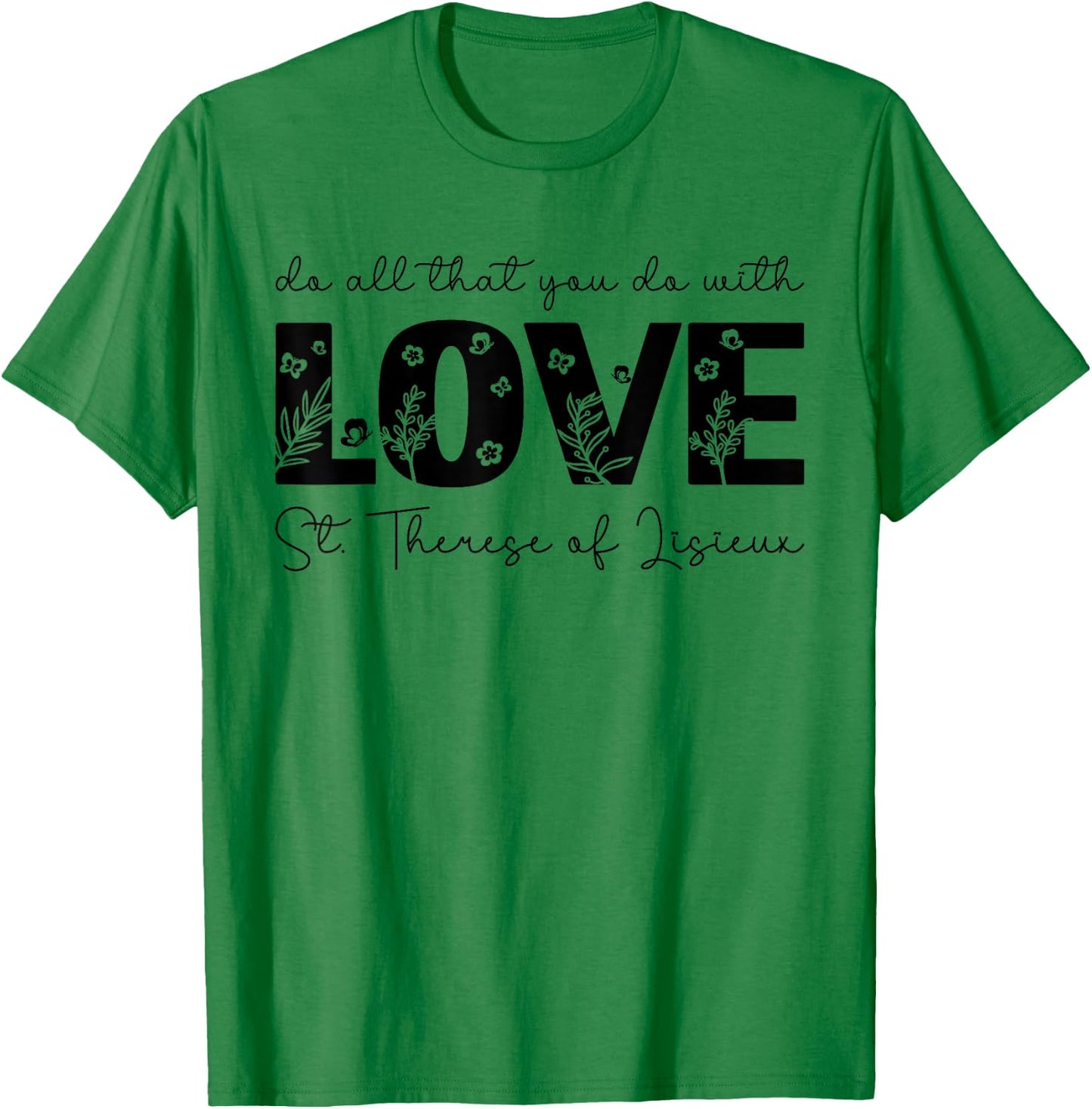 St. Therese of Lisieux Do All That You Do with Love Catholic T-Shirt - T-Shirt | Irish Green