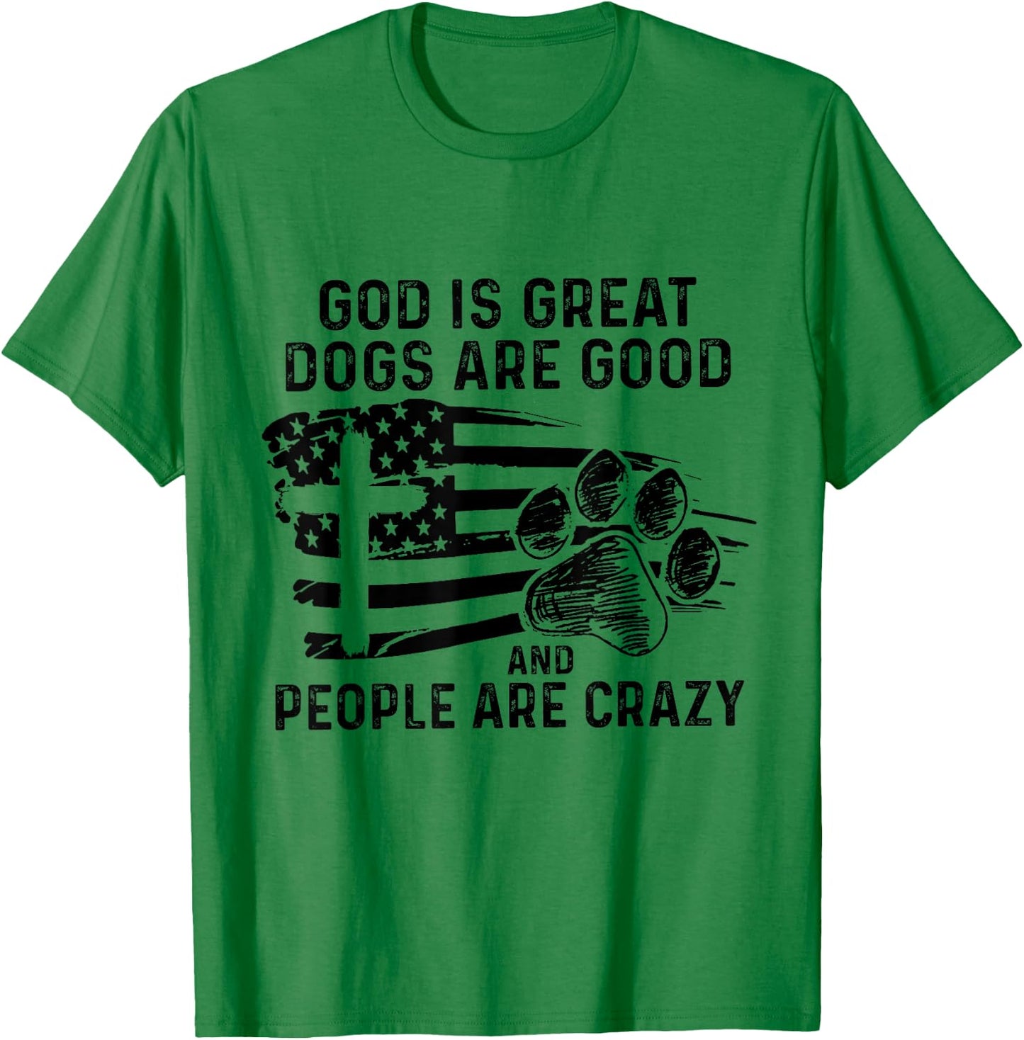 God Is Great Dogs Are Good And People Are Crazy T-Shirt - T-Shirt | Irish Green
