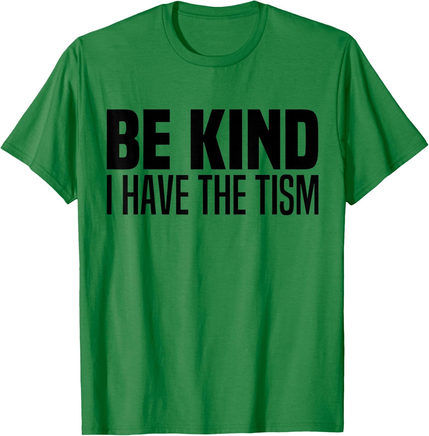 Be Kind I Have The Tism Autistic Spectrum Autism Disorder T-Shirt - T-Shirt | Irish Green