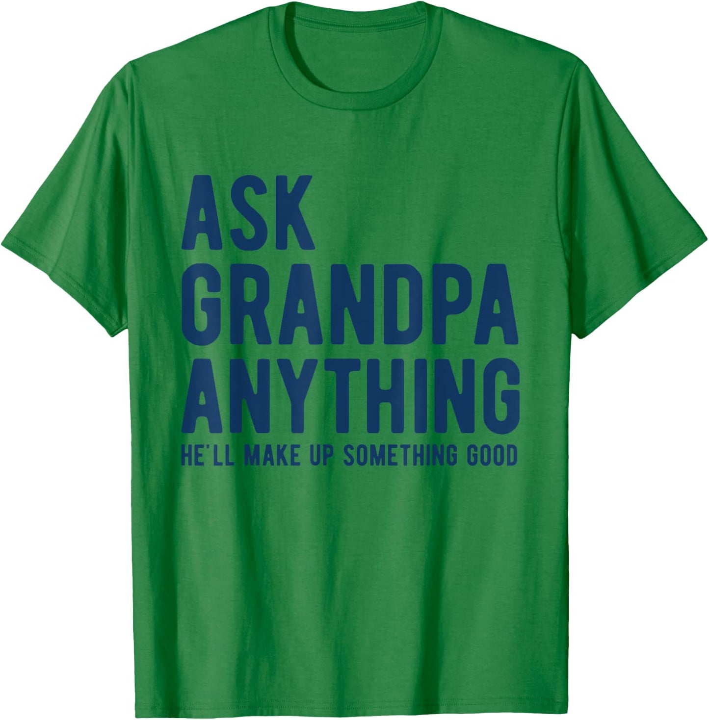 Ask Grandpa Anything He'll Make Up Something Good Dad Papa T-Shirt - T-Shirt | Irish Green