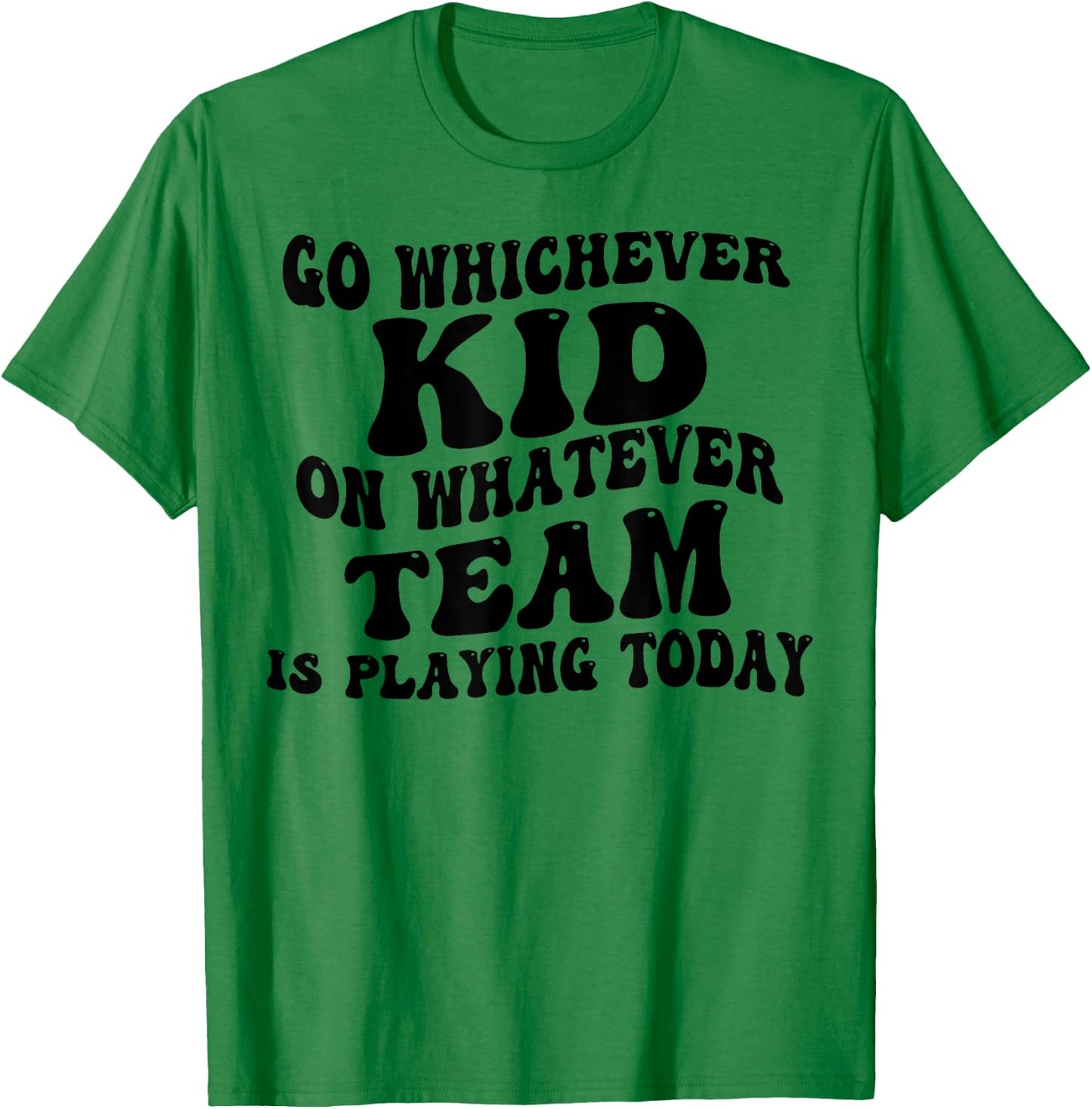 Go Whichever Kid On Whatever Team Is Playing Today T-Shirt - T-Shirt | Irish Green