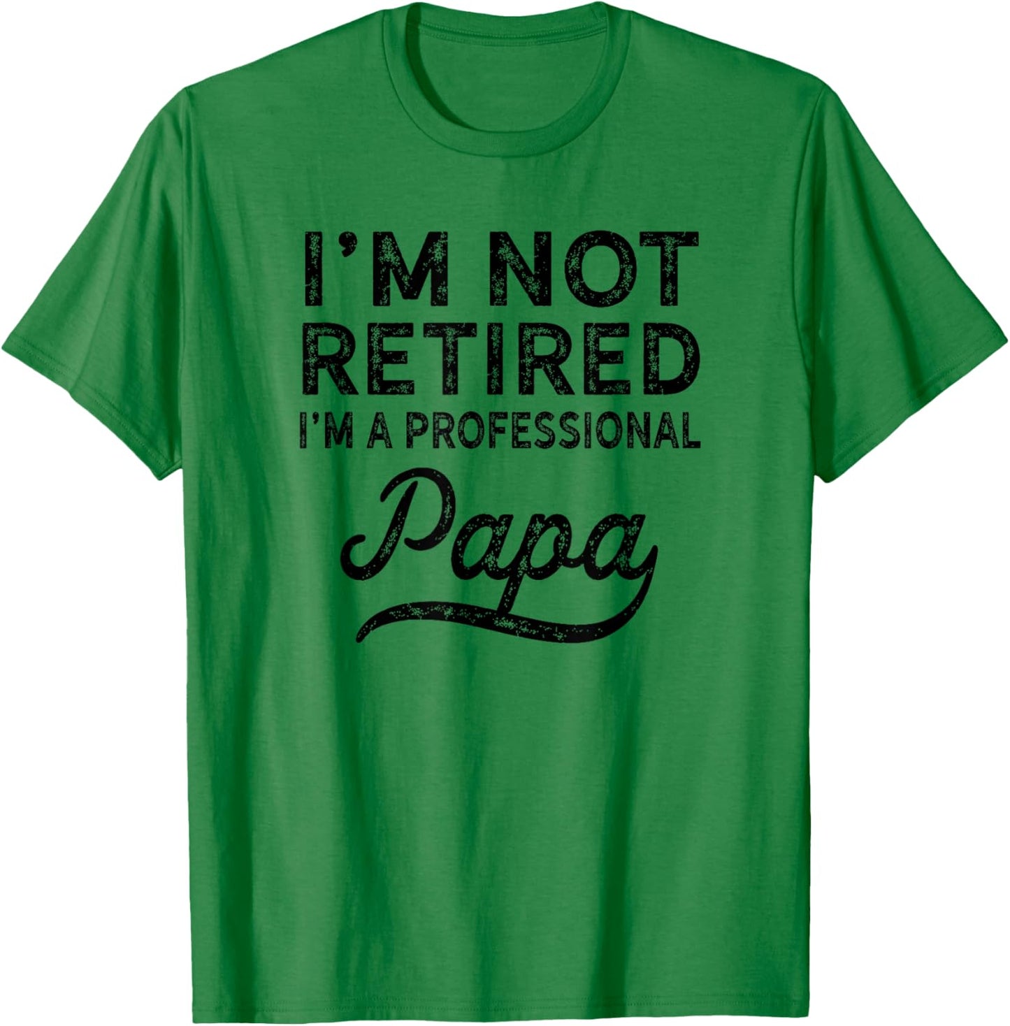 I'm Not Retired A Professional Papa Fathers Day Gift T-Shirt - T-Shirt | Irish Green