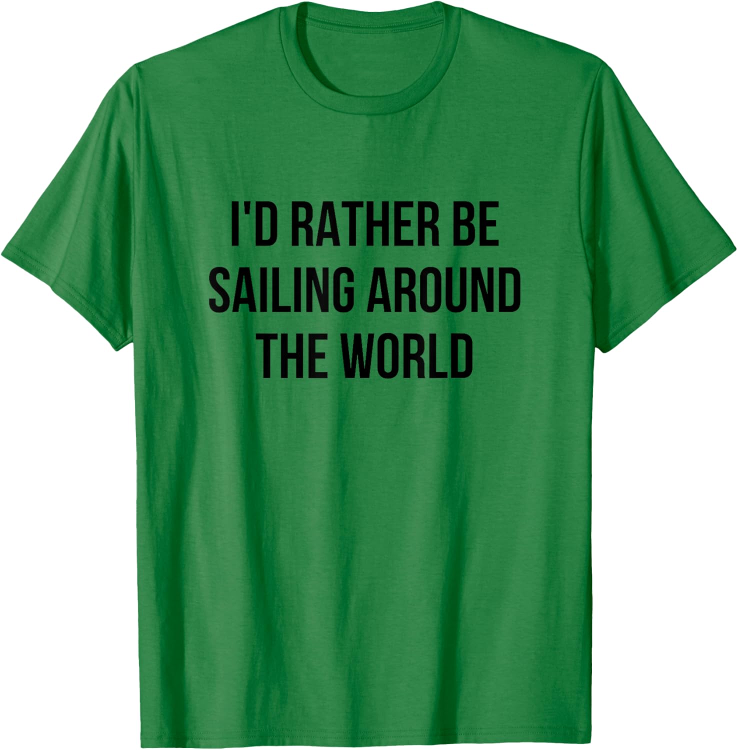 I'd Rather Be Sailing Around The World T-Shirt - T-Shirt | Irish Green