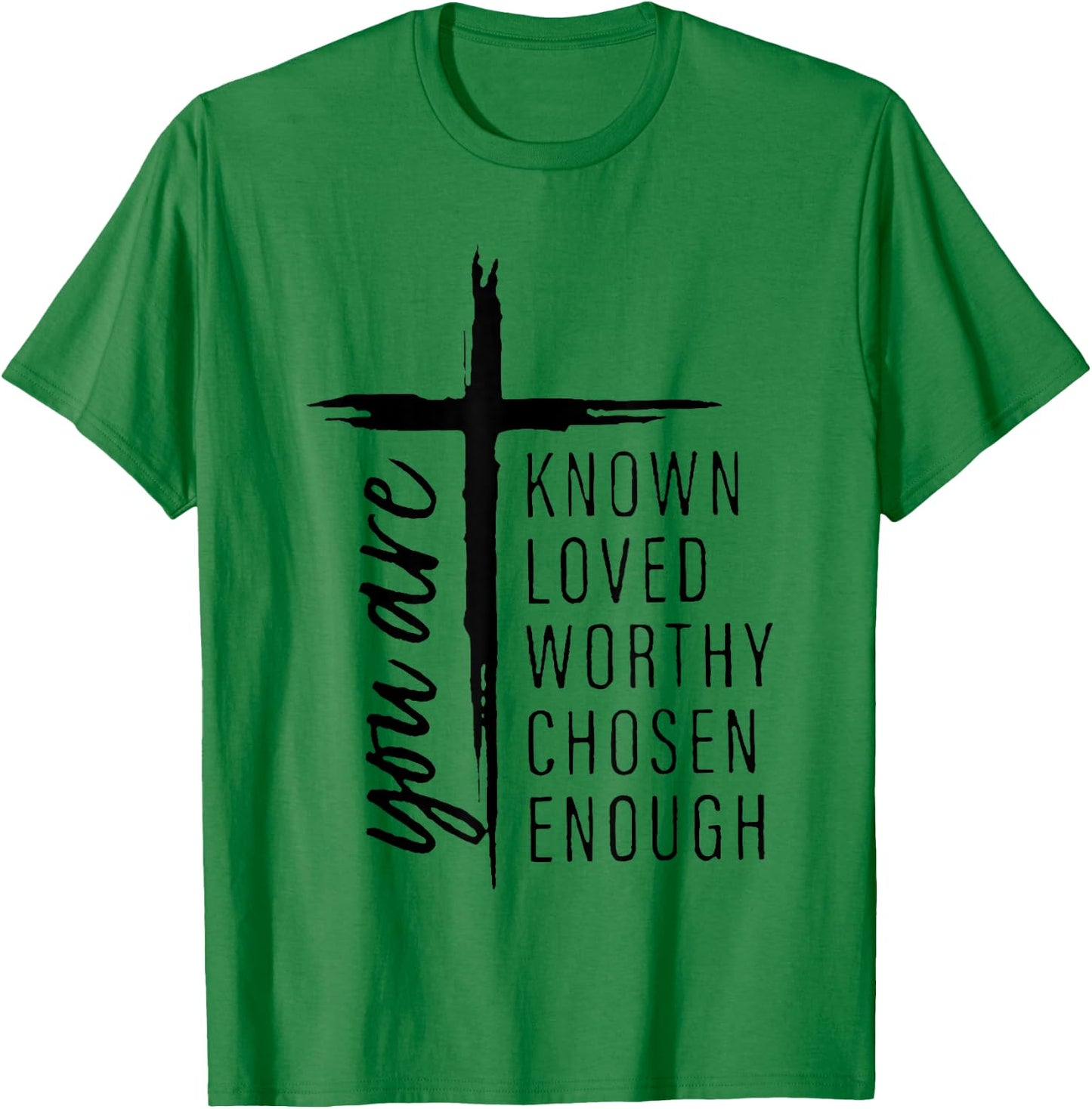You Are Known Loved Worthy Chosen Enough T-Shirt - T-Shirt | Irish Green