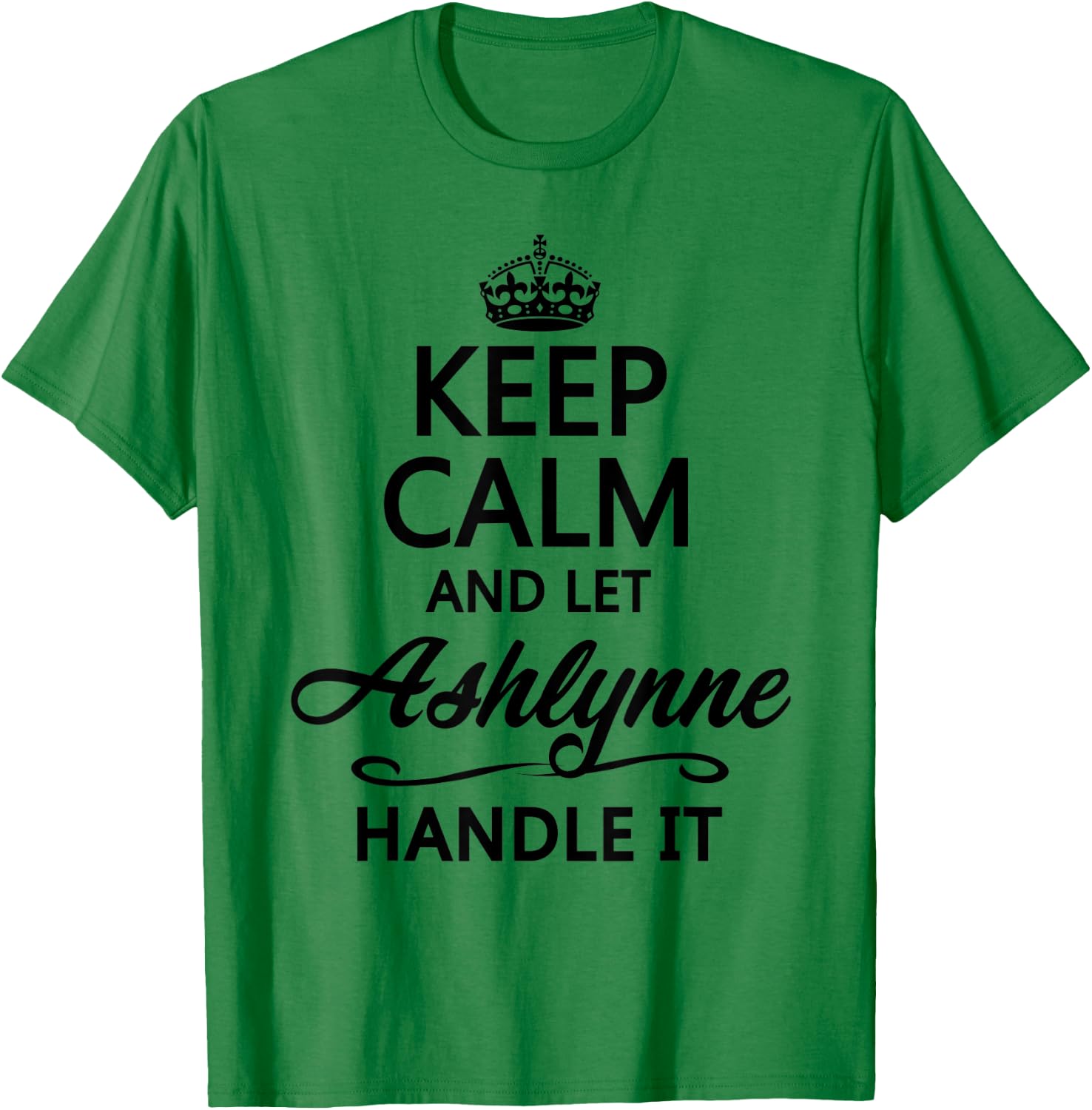 KEEP CALM and let ASHLYNNE Handle It | Funny Name Gift T-Shirt - T-Shirt | Irish Green