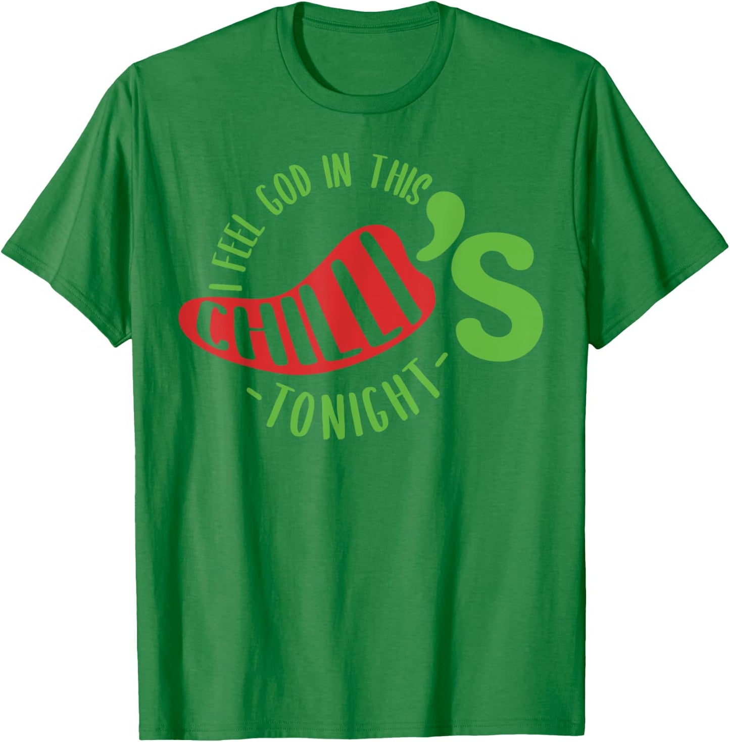 I Feel God In This Chili s Tonight. T-Shirt - T-Shirt | Irish Green
