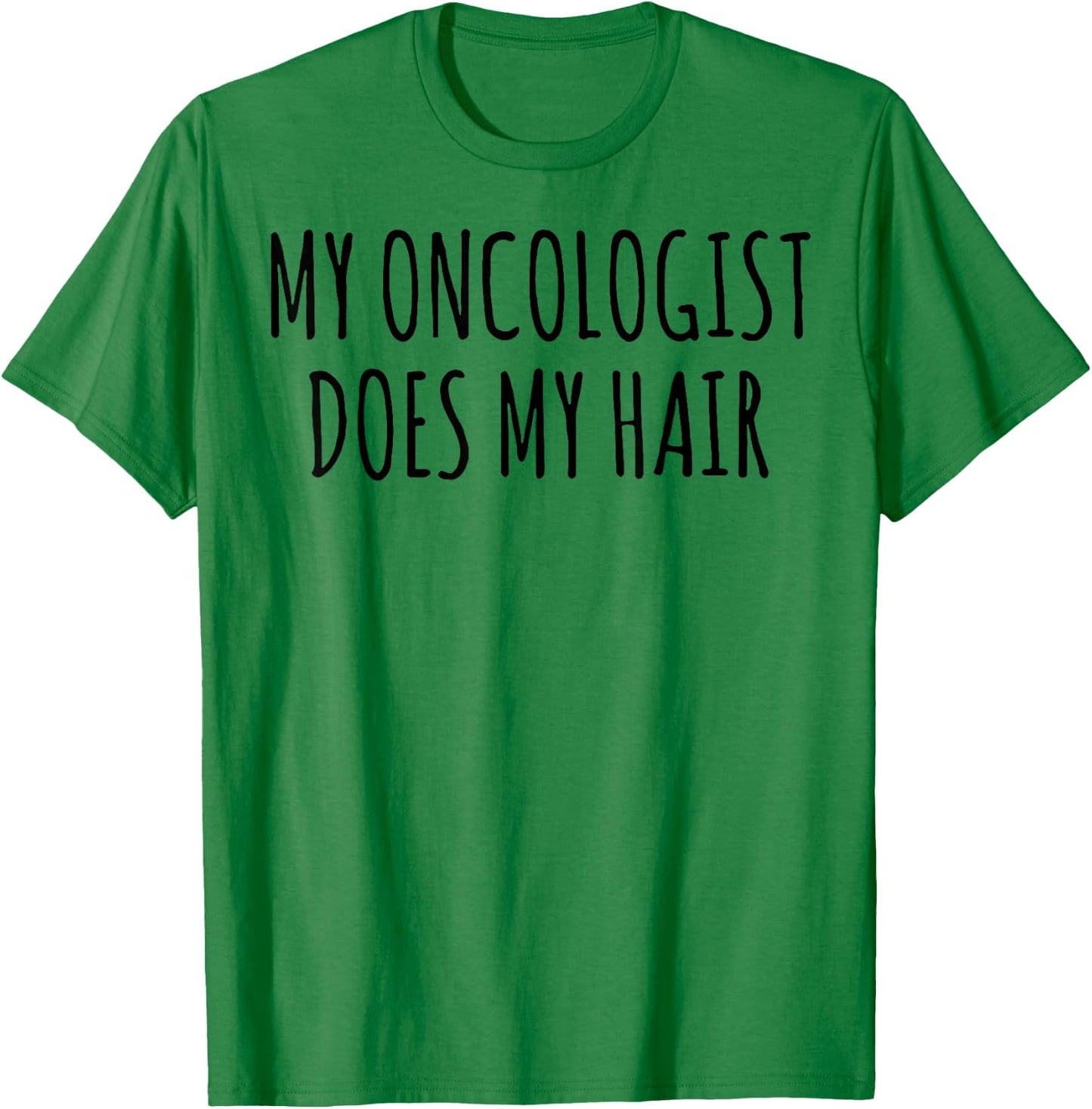 My Oncologist Does My Hair T-Shirt - T-Shirt | Irish Green