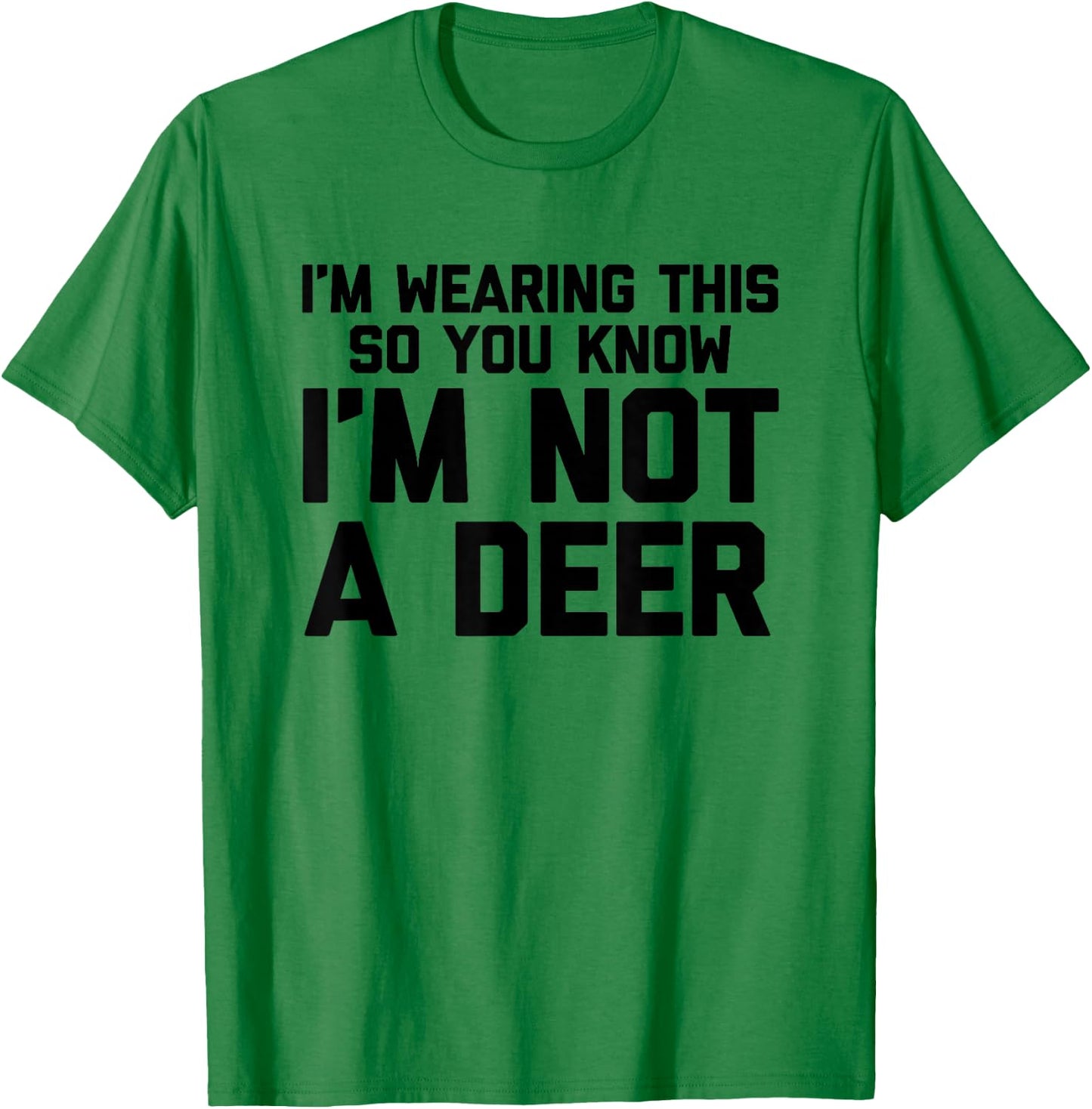 I'm Wearing This So You Know I'm Not A Deer - Funny Hunting T-Shirt - T-Shirt | Irish Green