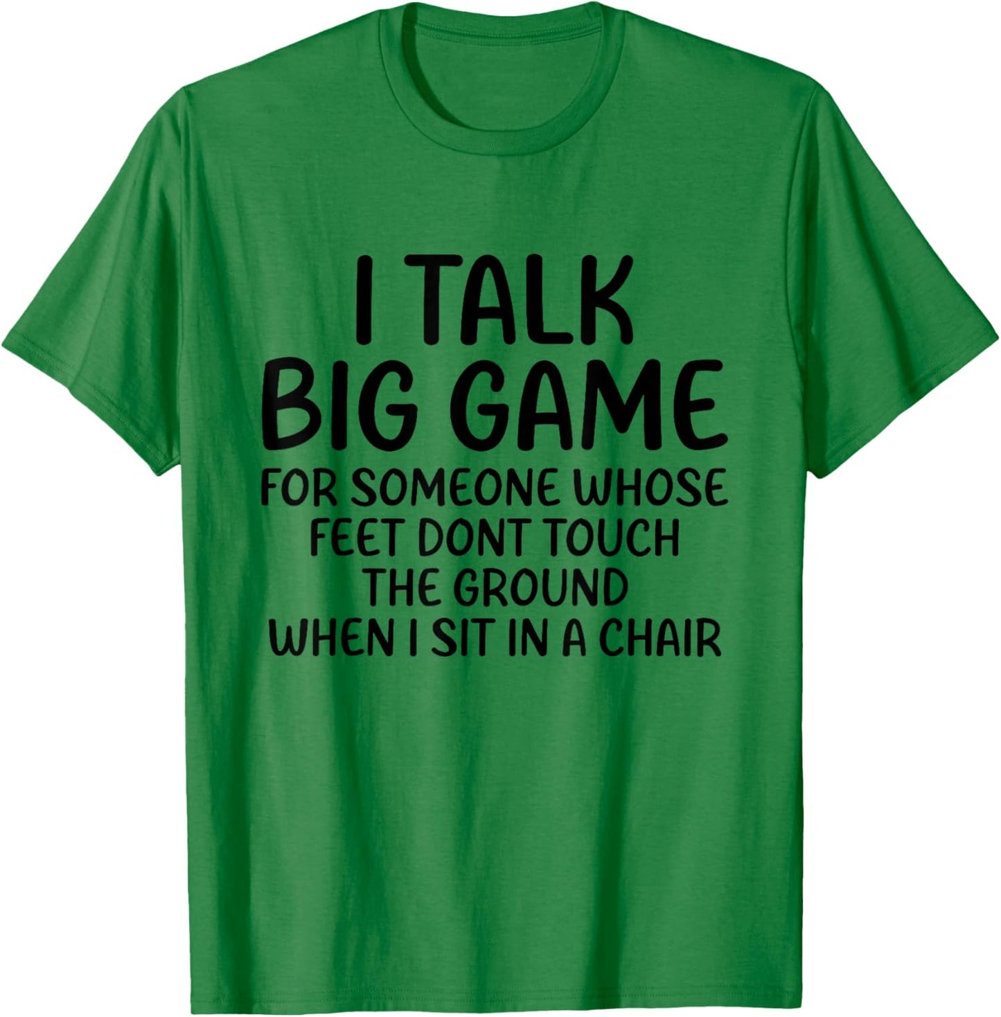 I Talk Big Game For Someone Whose Feet Dont Touch The Ground T-Shirt - T-Shirt | Irish Green