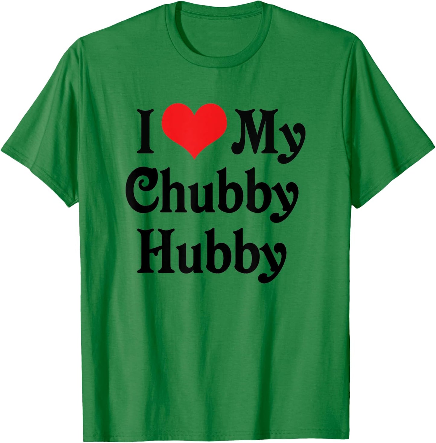 I Love Heart My Chubby Hubby - Boyfriend Girlfriend Lovers T-Shirt - T-Shirt | Irish Green