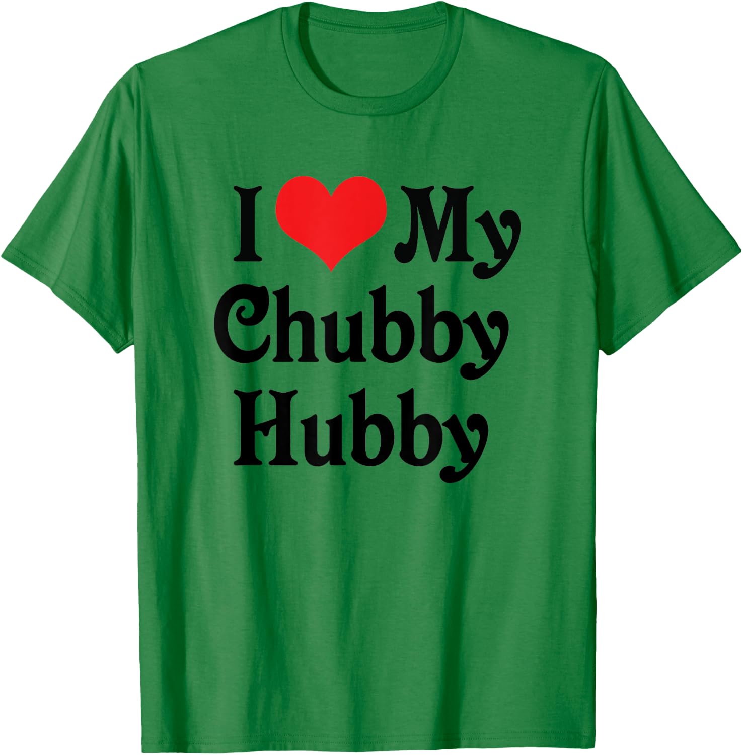 I Love Heart My Chubby Hubby - Boyfriend Girlfriend Lovers T-Shirt - T-Shirt | Irish Green
