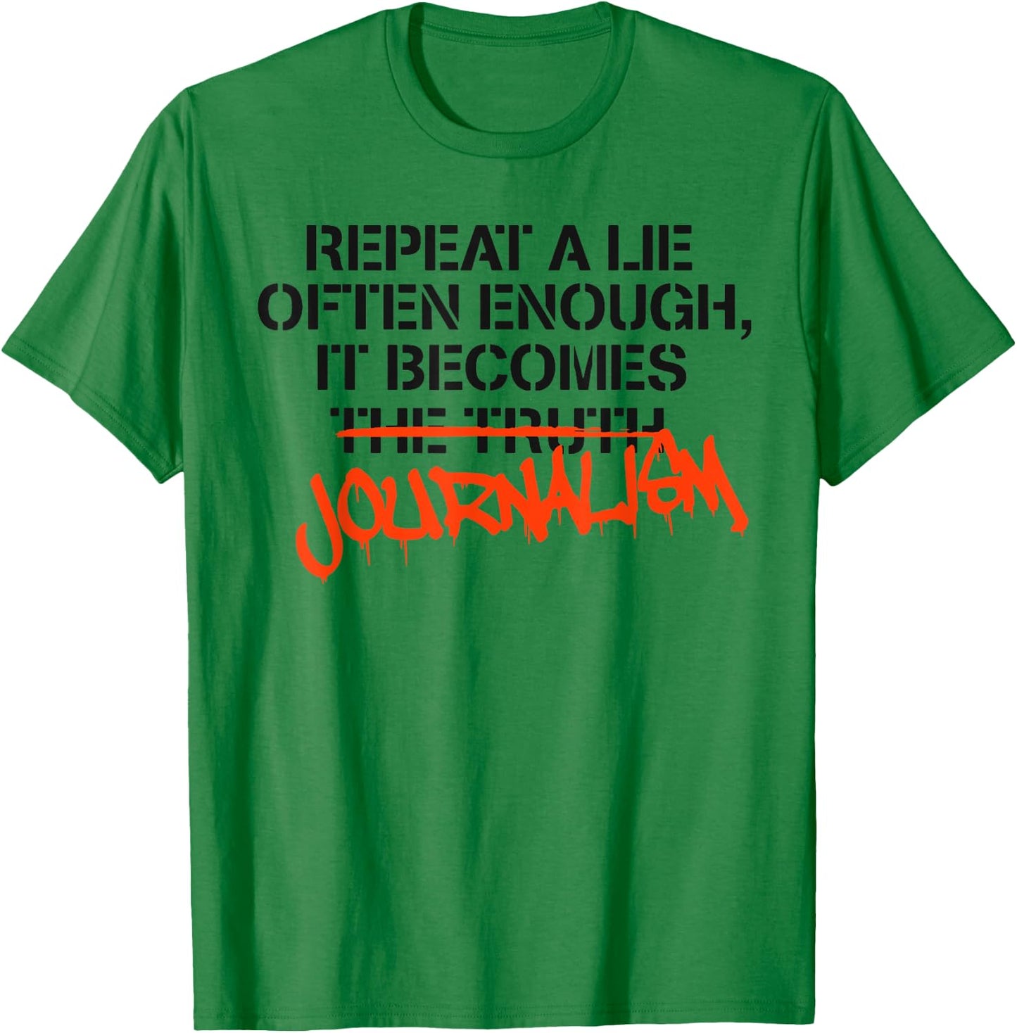 Repeat A Lie Often Enough It Becomes Journalism T-Shirt - T-Shirt | Irish Green