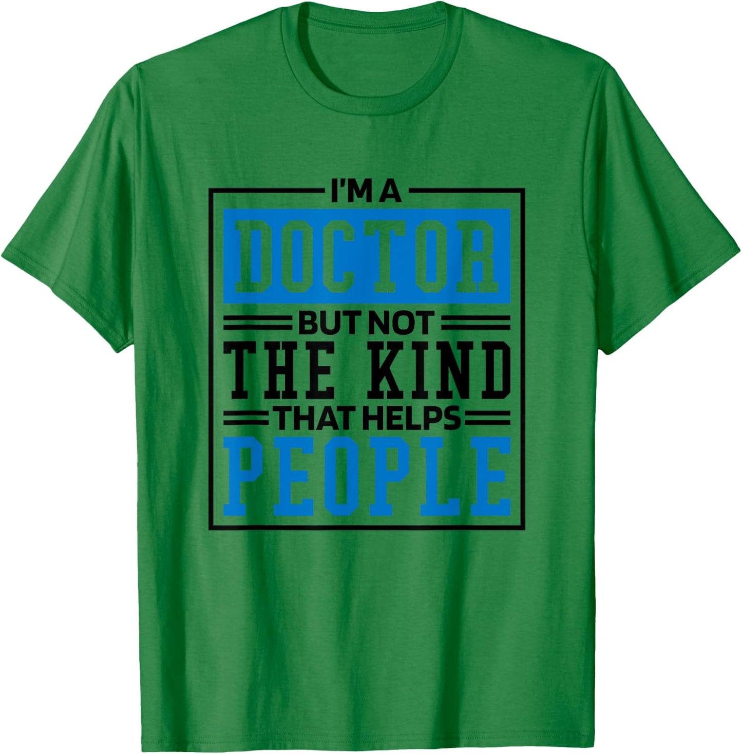 Im A Doctor But Not The Kind That Helps People, Doctorate T-Shirt - T-Shirt | Irish Green