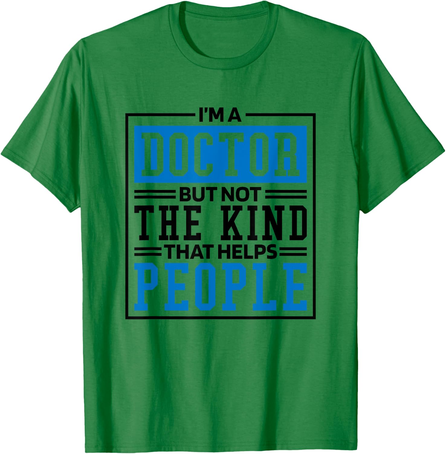 Im A Doctor But Not The Kind That Helps People, Doctorate T-Shirt - T-Shirt | Irish Green