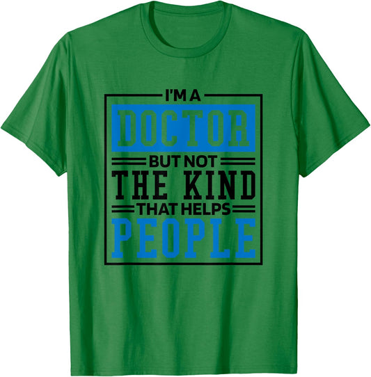 Im A Doctor But Not The Kind That Helps People, Doctorate T-Shirt - T-Shirt | Irish Green