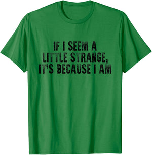 If I Seem A Little Strange It's Because I Am Funny Saying T-Shirt - T-Shirt | Irish Green