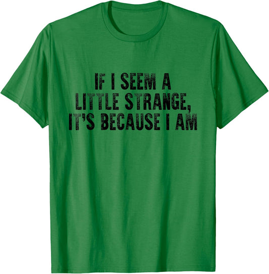 If I Seem A Little Strange It's Because I Am Funny Saying T-Shirt - T-Shirt | Irish Green