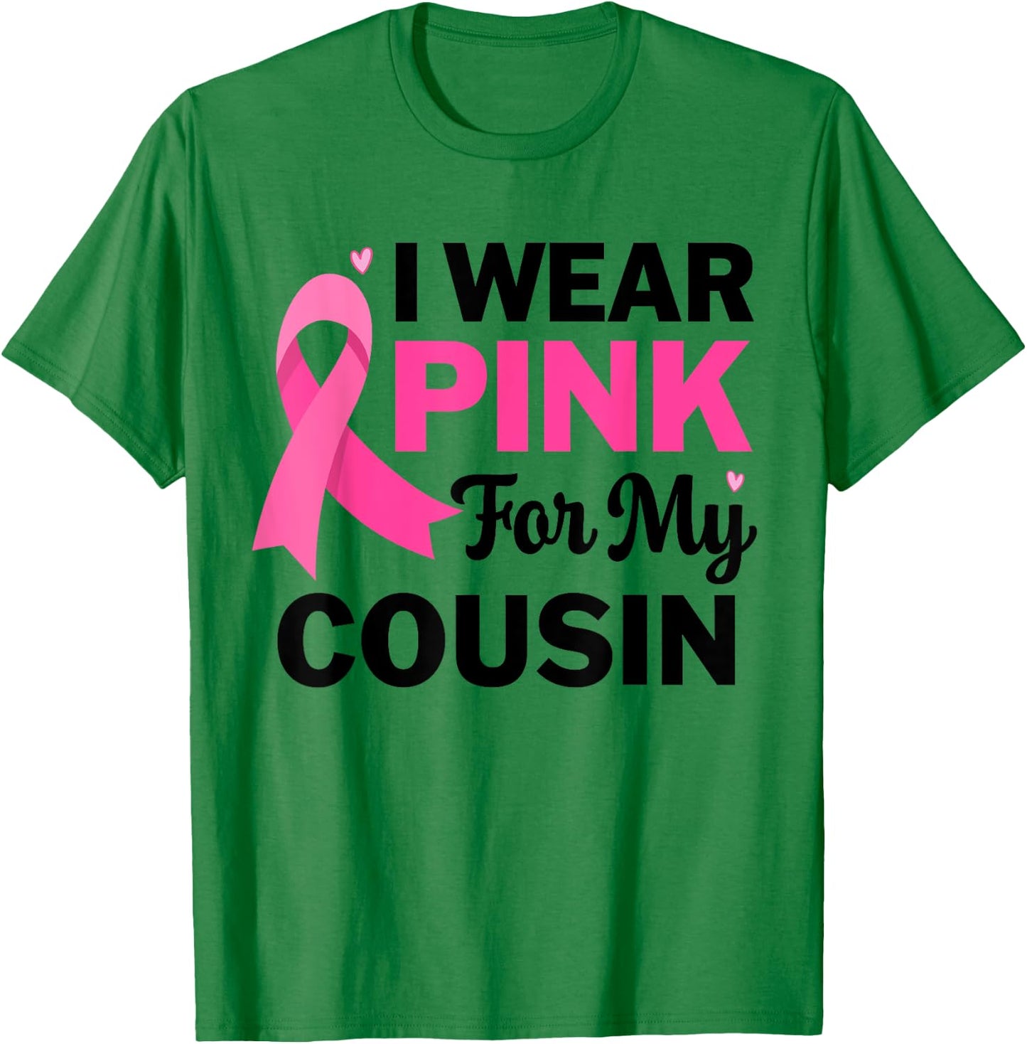 I Wear Pink For My cousin Breast Cancer Awareness T-Shirt - T-Shirt | Irish Green