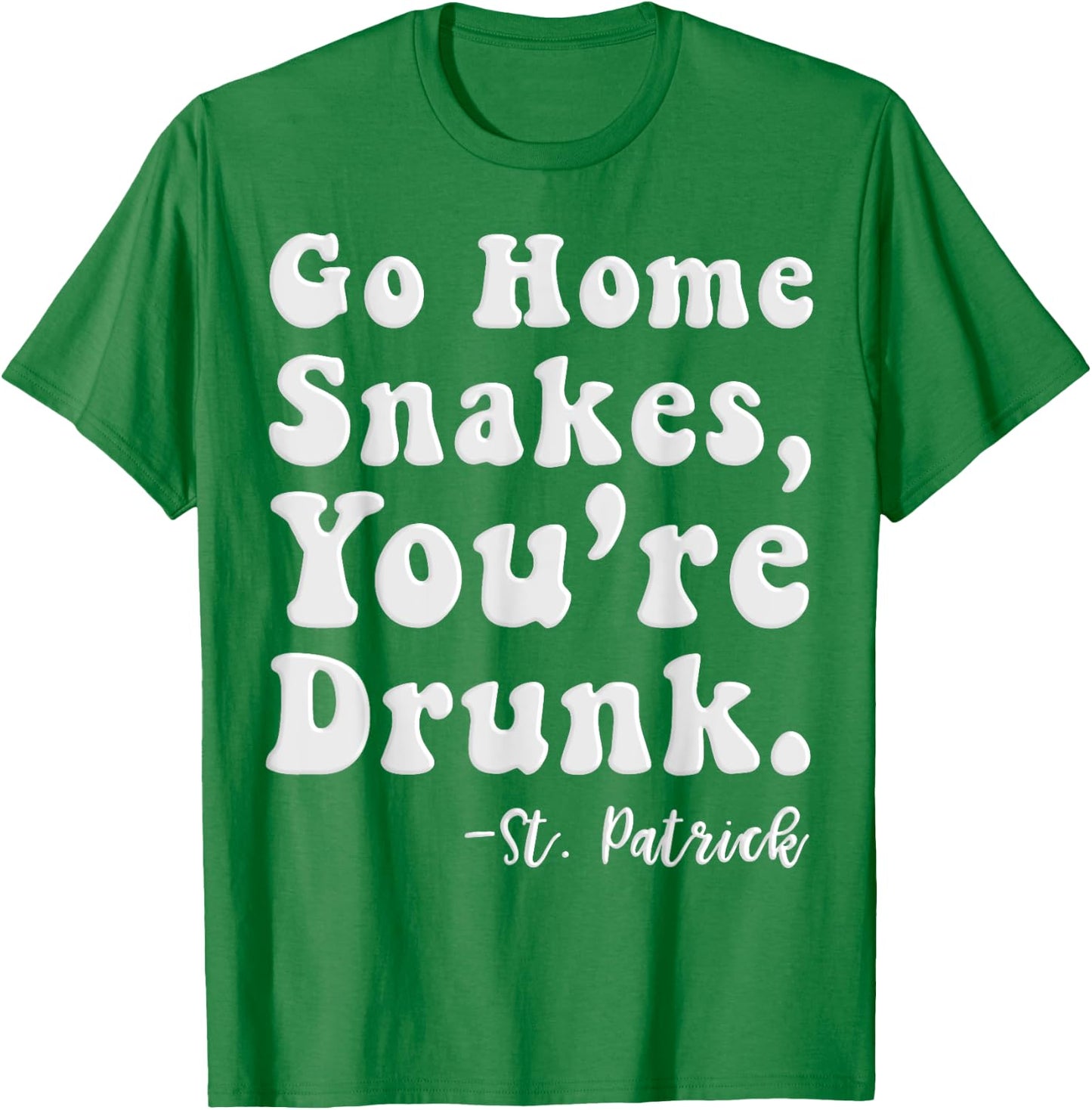 Go Home Snakes You're Drunk St. Patrick's Day T-Shirt - T-Shirt | Irish Green