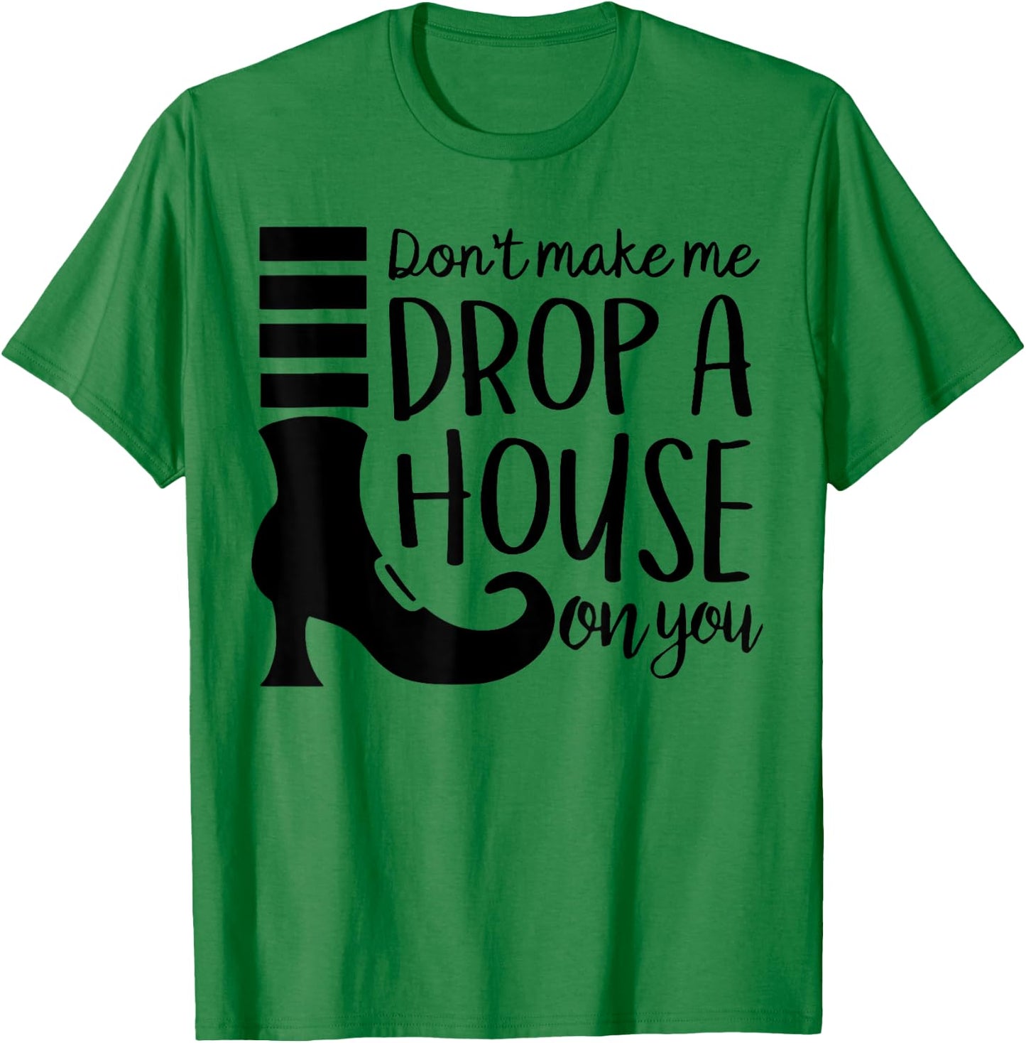 Don't Make Me Drop A House On You T-Shirt - T-Shirt | Irish Green
