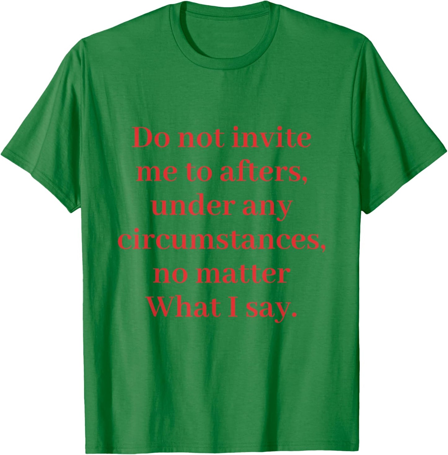 Do Not Invite Me To Afters Under Any Circumstances T-Shirt - T-Shirt | Irish Green