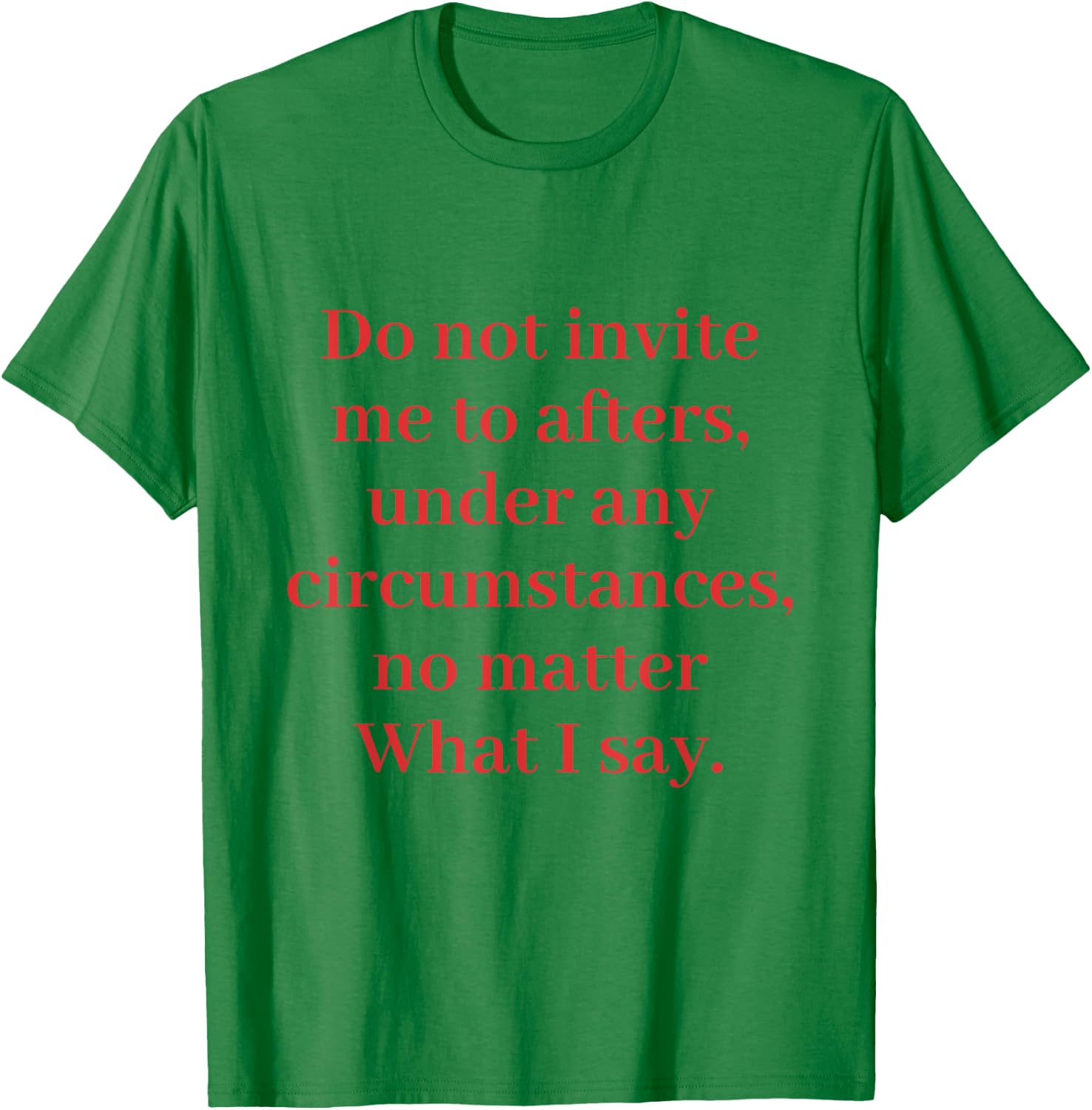 Do Not Invite Me To Afters Under Any Circumstances T-Shirt - T-Shirt | Irish Green