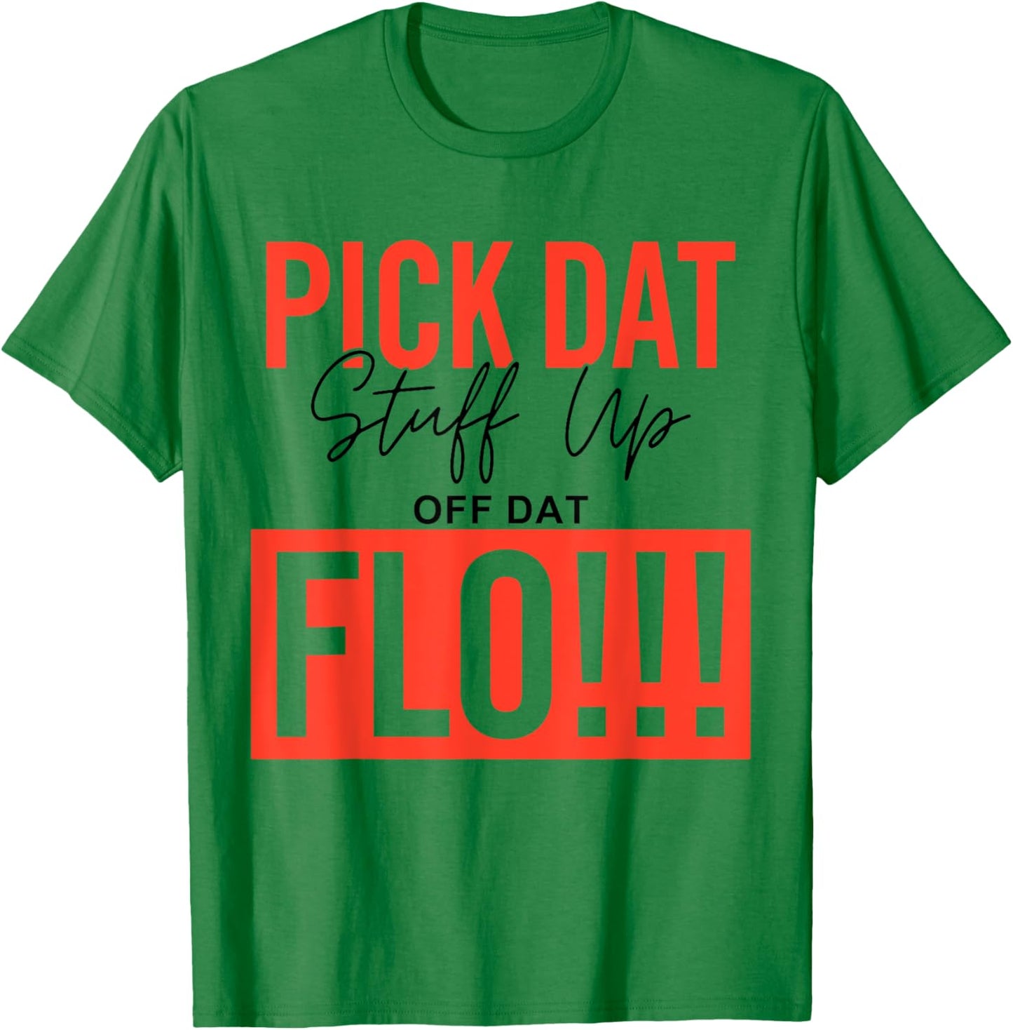 Pick Dat Stuff Up Off Dat Flo Funny T-Shirt - T-Shirt | Irish Green