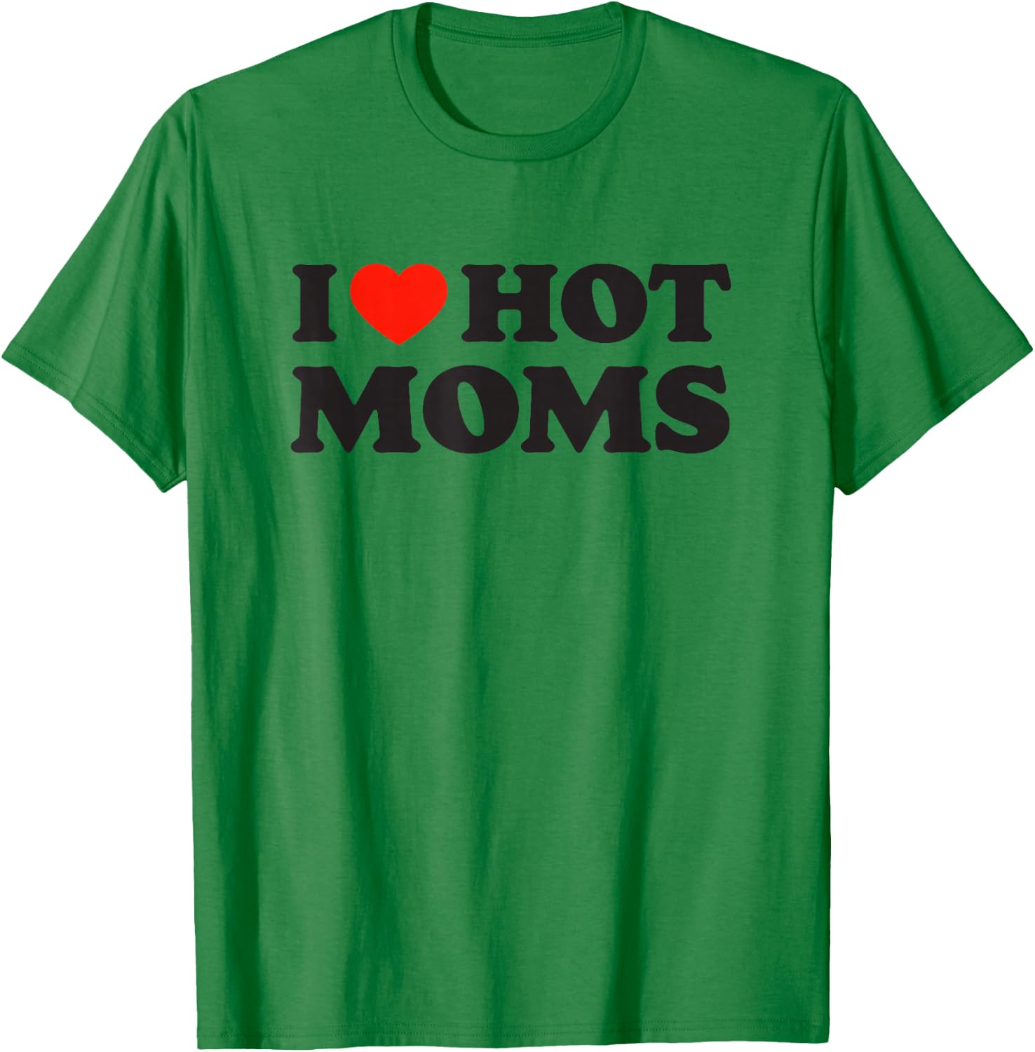 I Love Hot Moms Funny Red Heart Love Moms T-Shirt - T-Shirt | Irish Green