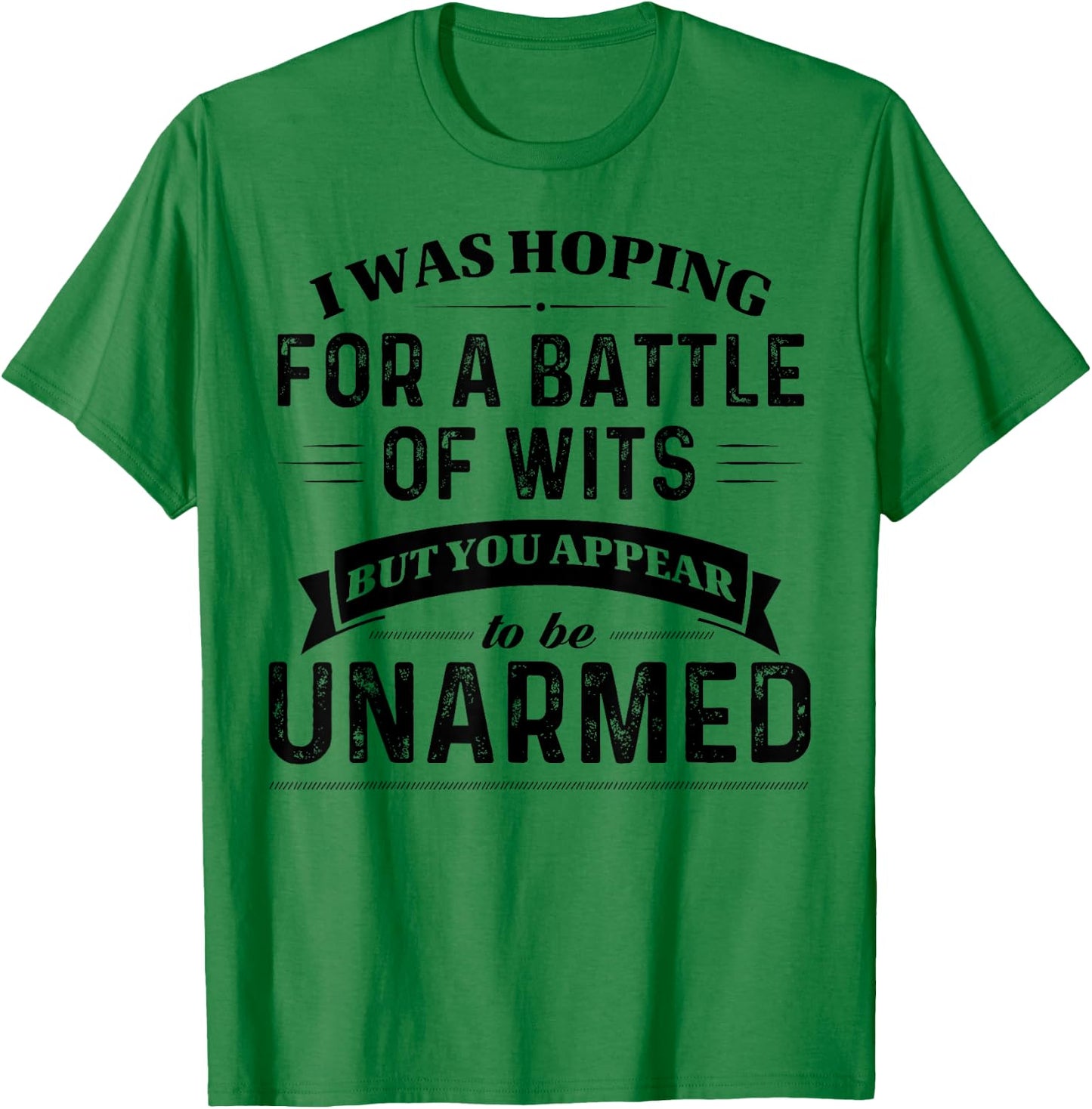 I Was Hoping For A Battle Of Wits But You Appear T-Shirt - T-Shirt | Irish Green