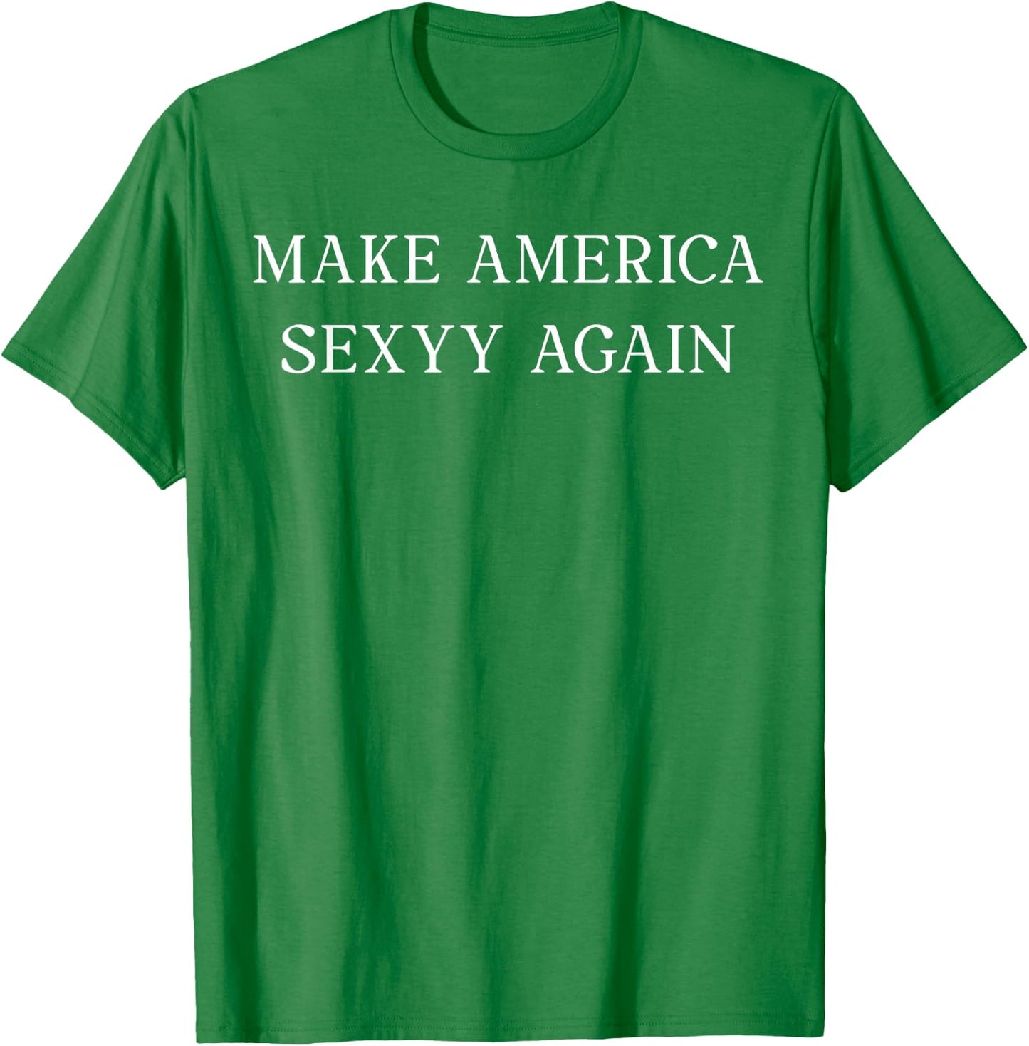 Make America Sexyy Again Funny Slogan Sassy Playful Sexy T-Shirt - T-Shirt | Irish Green