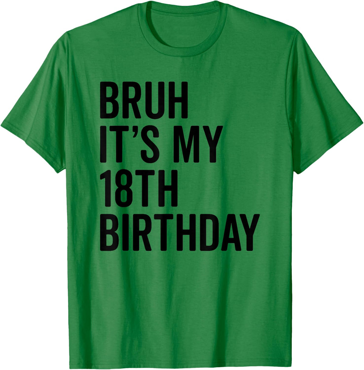 Bruh It's My 18th Birthday I'm 18 Years Old Bro T-Shirt - T-Shirt | Irish Green