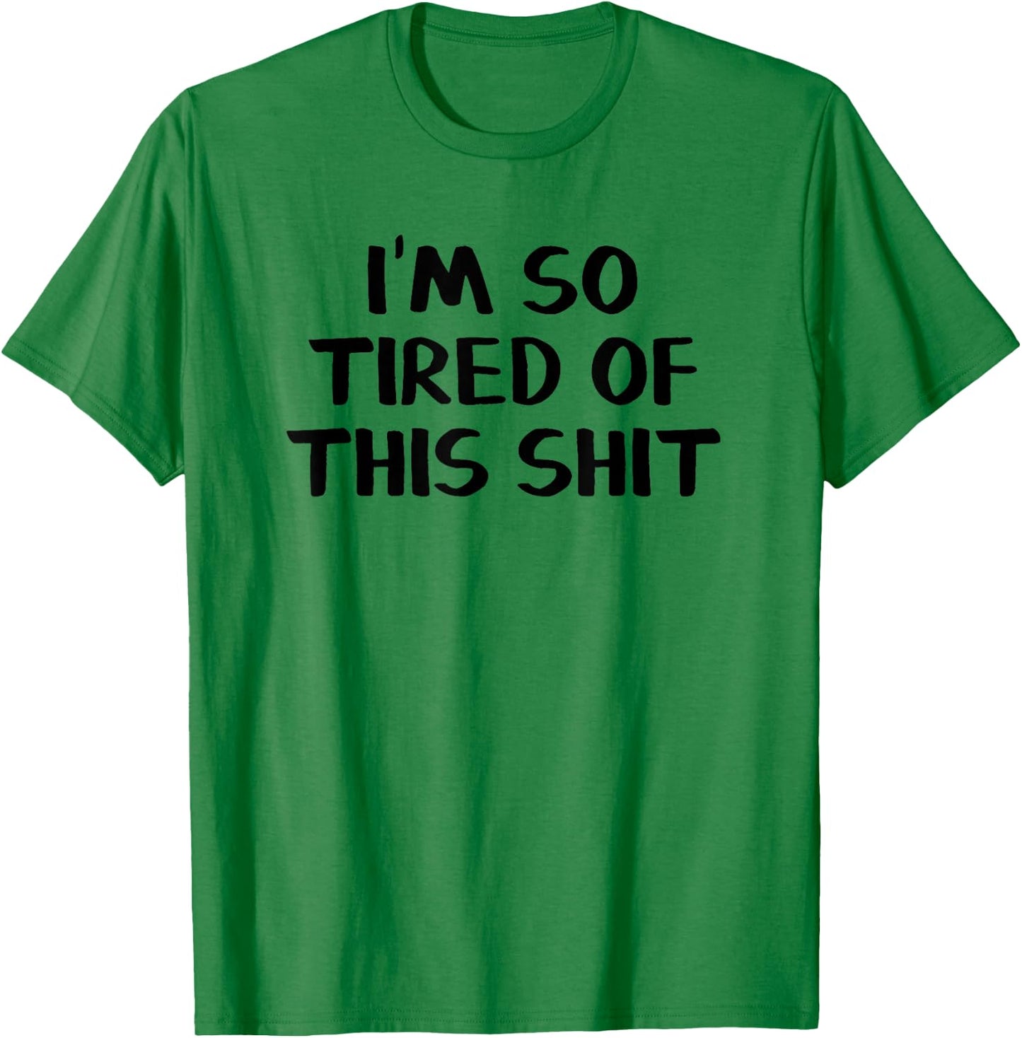 I’m So Tired Of This Shit T-Shirt - T-Shirt | Irish Green