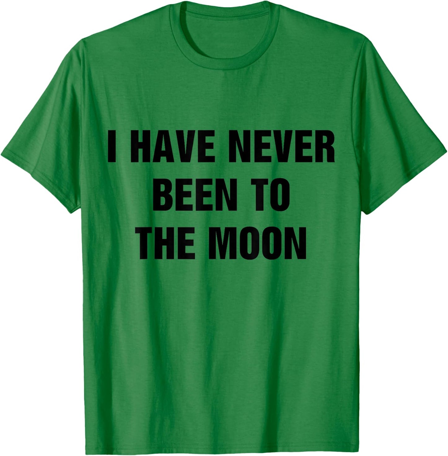 I Have Never Been to The Moon T-Shirt - T-Shirt | Irish Green