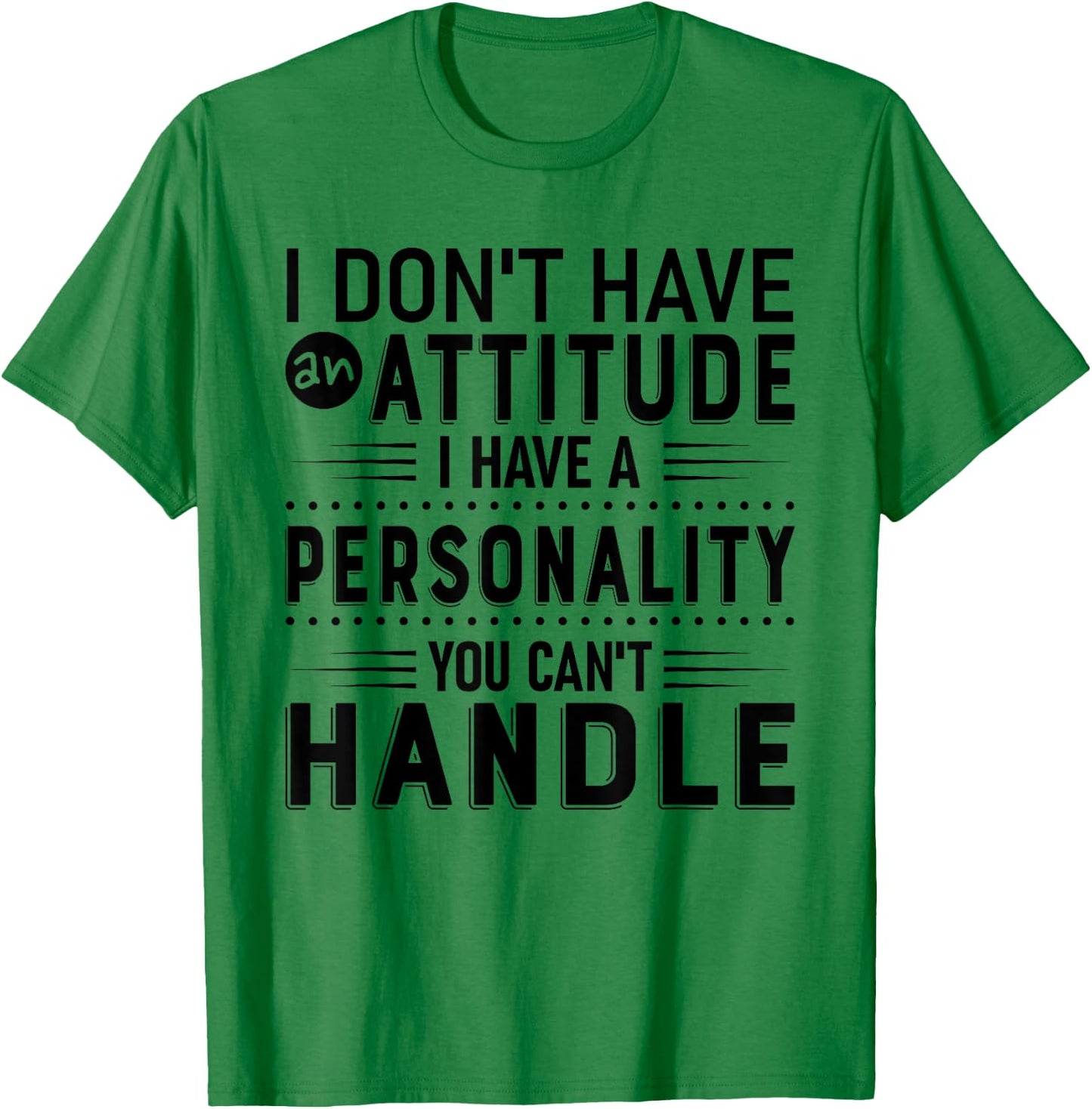 I Don't Have Attitude I've Got A Personality You Cant Handle T-Shirt - T-Shirt | Irish Green