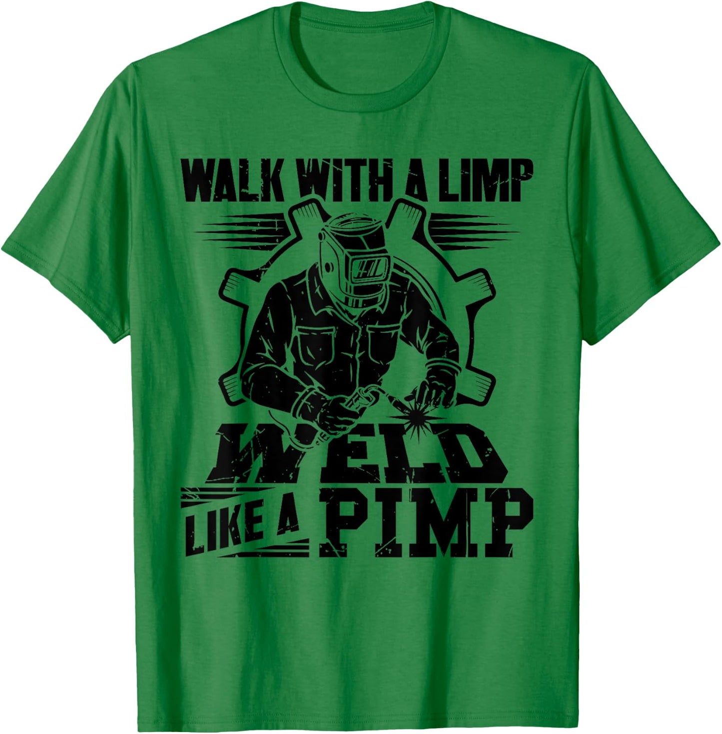 Walk With A Limp Weld Like A Pimp Welding Welder Funny T-Shirt - T-Shirt | Irish Green