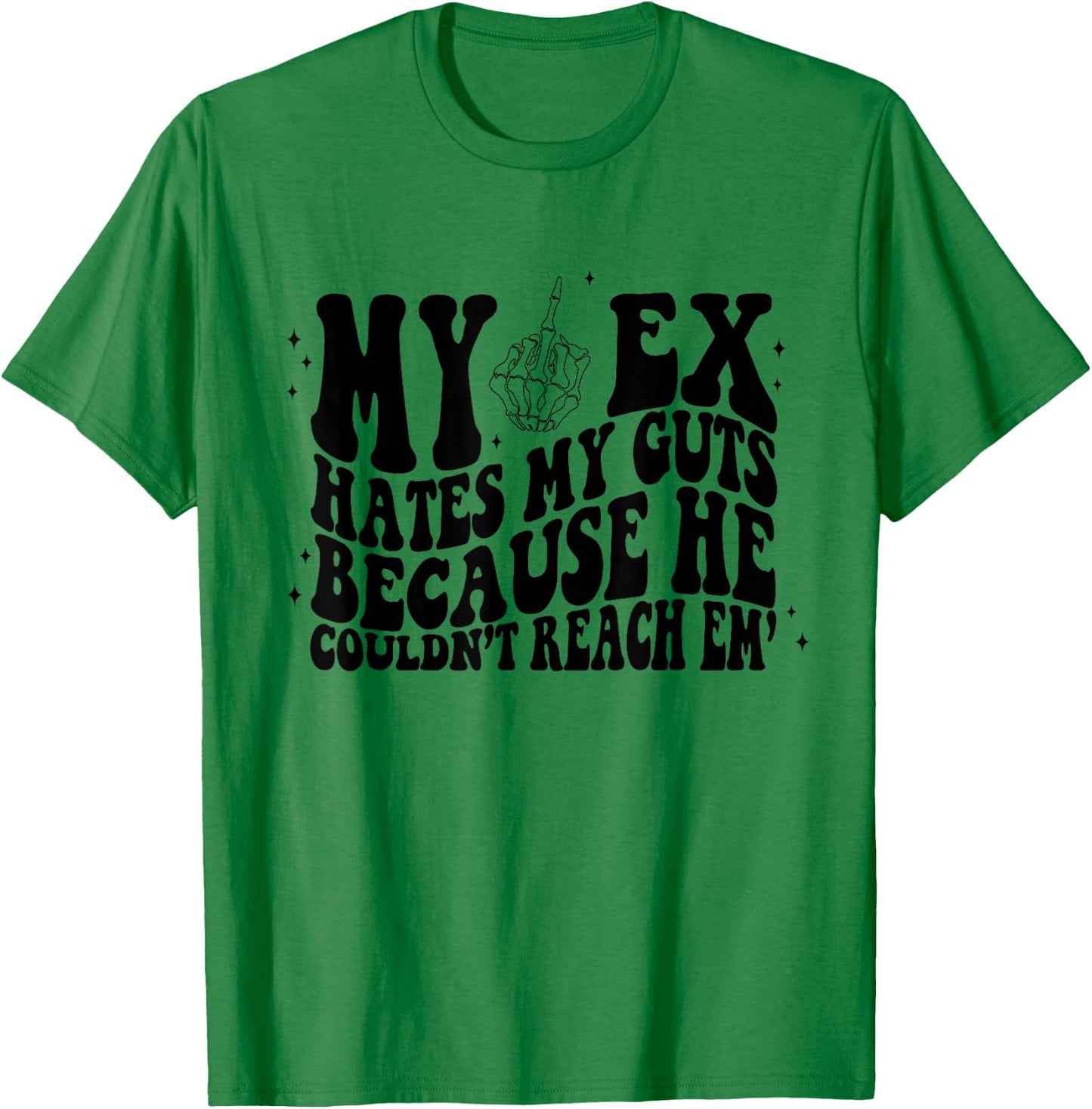 My Ex Hates My Guts Because He Couldn't Reach Em Skeleton T-Shirt - T-Shirt | Irish Green