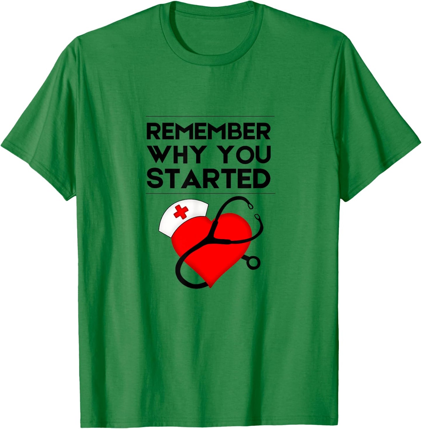 Nurse RN NP Mantra Motivation Remember Why You Started T-Shirt - T-Shirt | Irish Green