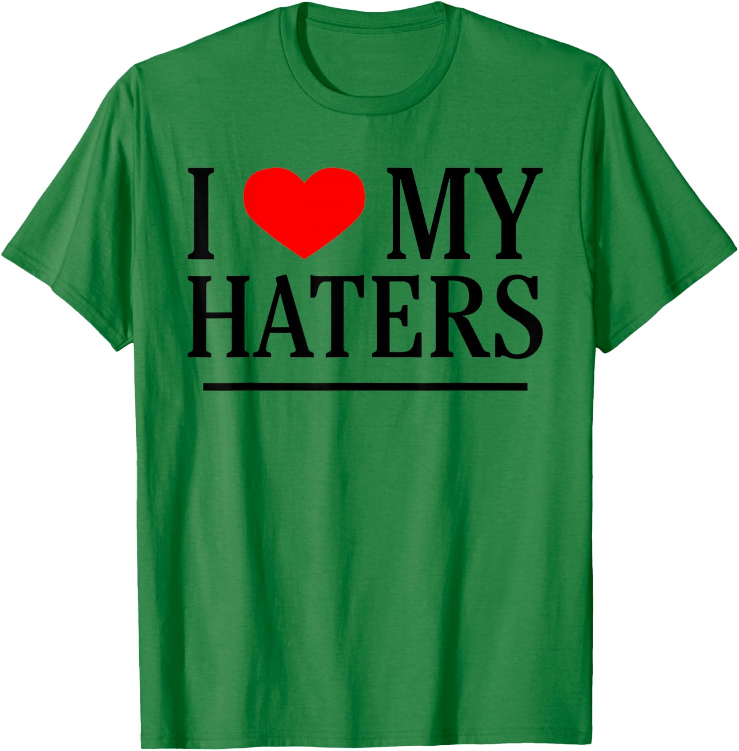 I Love My Haters Funny Sarcastic Heart Novelty Hater Meme T-Shirt - T-Shirt | Irish Green