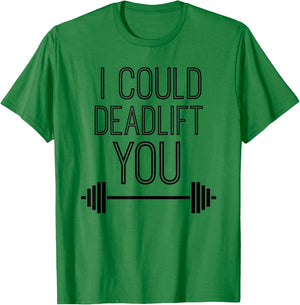 I Could Deadlift You Powerlifting Lifting Workout Fitspo T-Shirt - T-Shirt | Irish Green