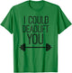 I Could Deadlift You Powerlifting Lifting Workout Fitspo T-Shirt - T-Shirt | Irish Green