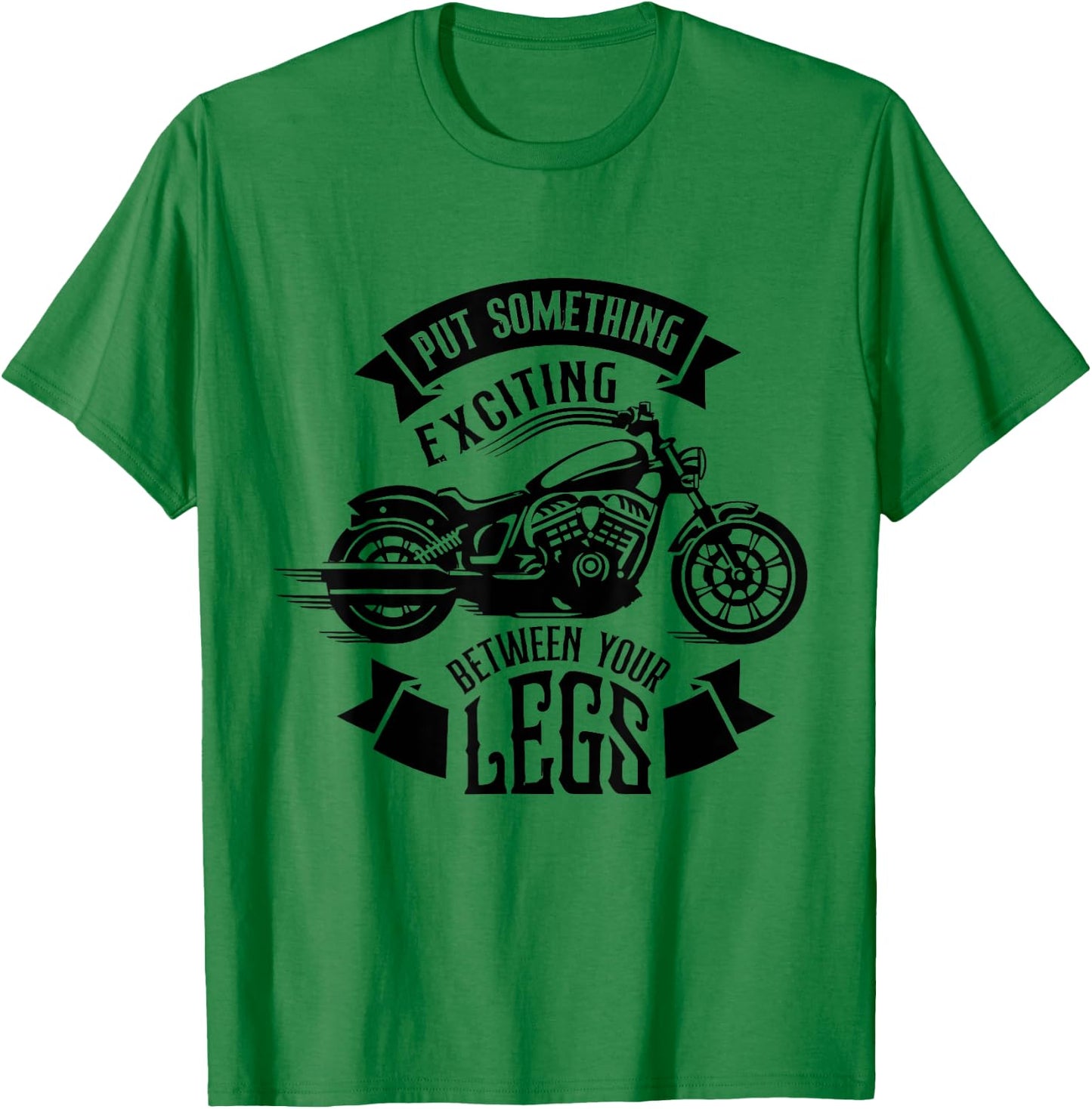 Put Something Exciting Between Your Legs Motorcycle Biker T-Shirt - T-Shirt | Irish Green