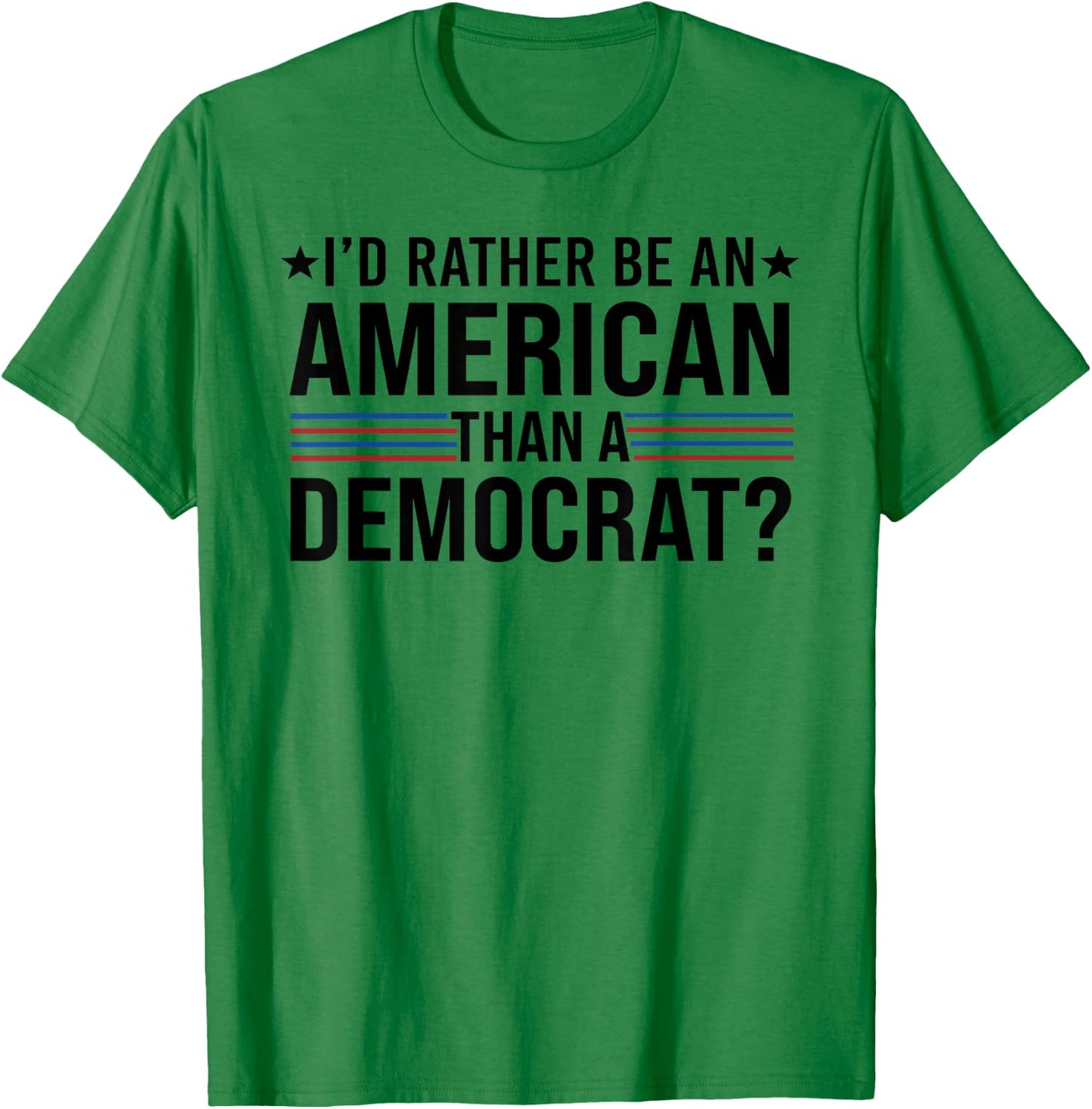 I'd Rather Be An American Than a Democrat T-Shirt - T-Shirt | Irish Green